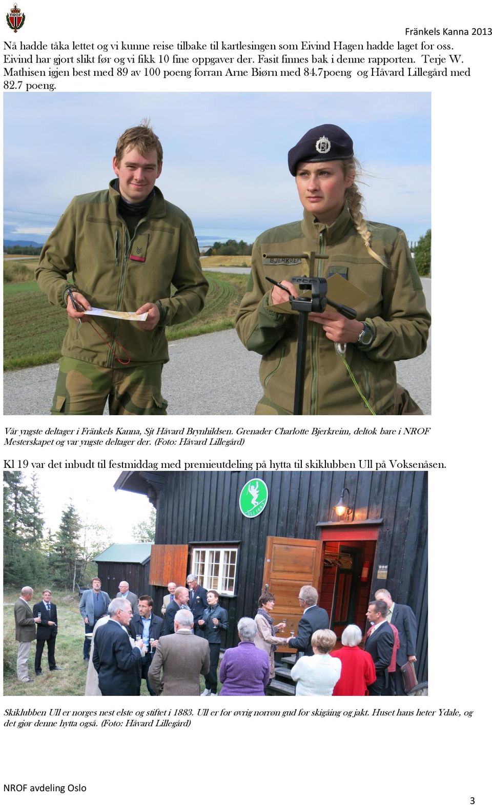 Vår yngste deltager i Fränkels Kanna, Sjt Håvard Brynhildsen. Grenader Charlotte Bjerkreim, deltok bare i NROF Mesterskapet og var yngste deltager der.