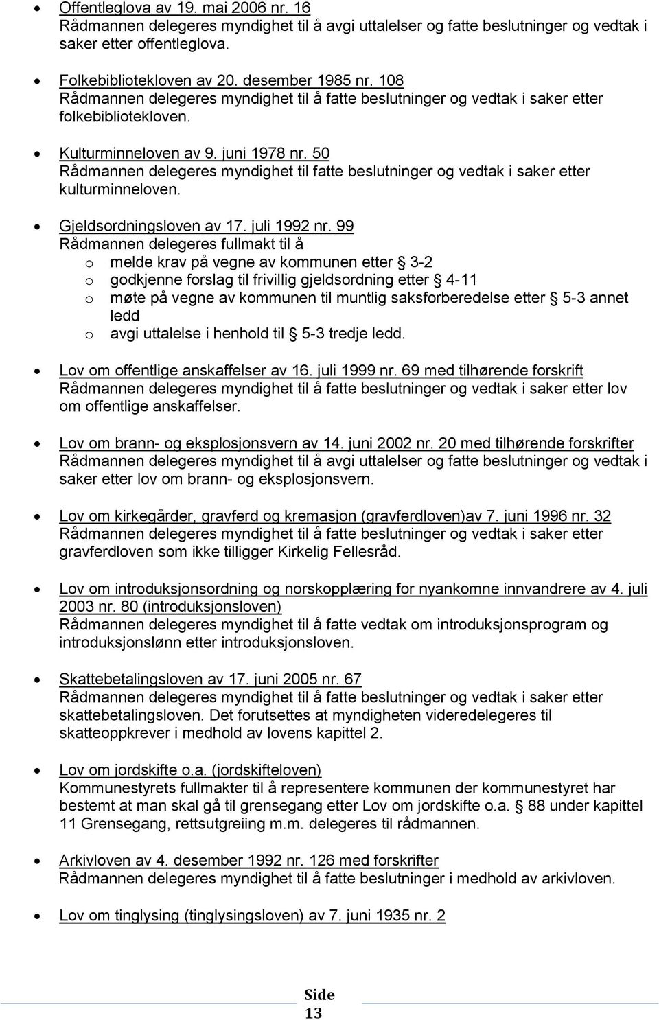 50 Rådmannen delegeres myndighet til fatte beslutninger og vedtak i saker etter kulturminneloven. Gjeldsordningsloven av 17. juli 1992 nr.