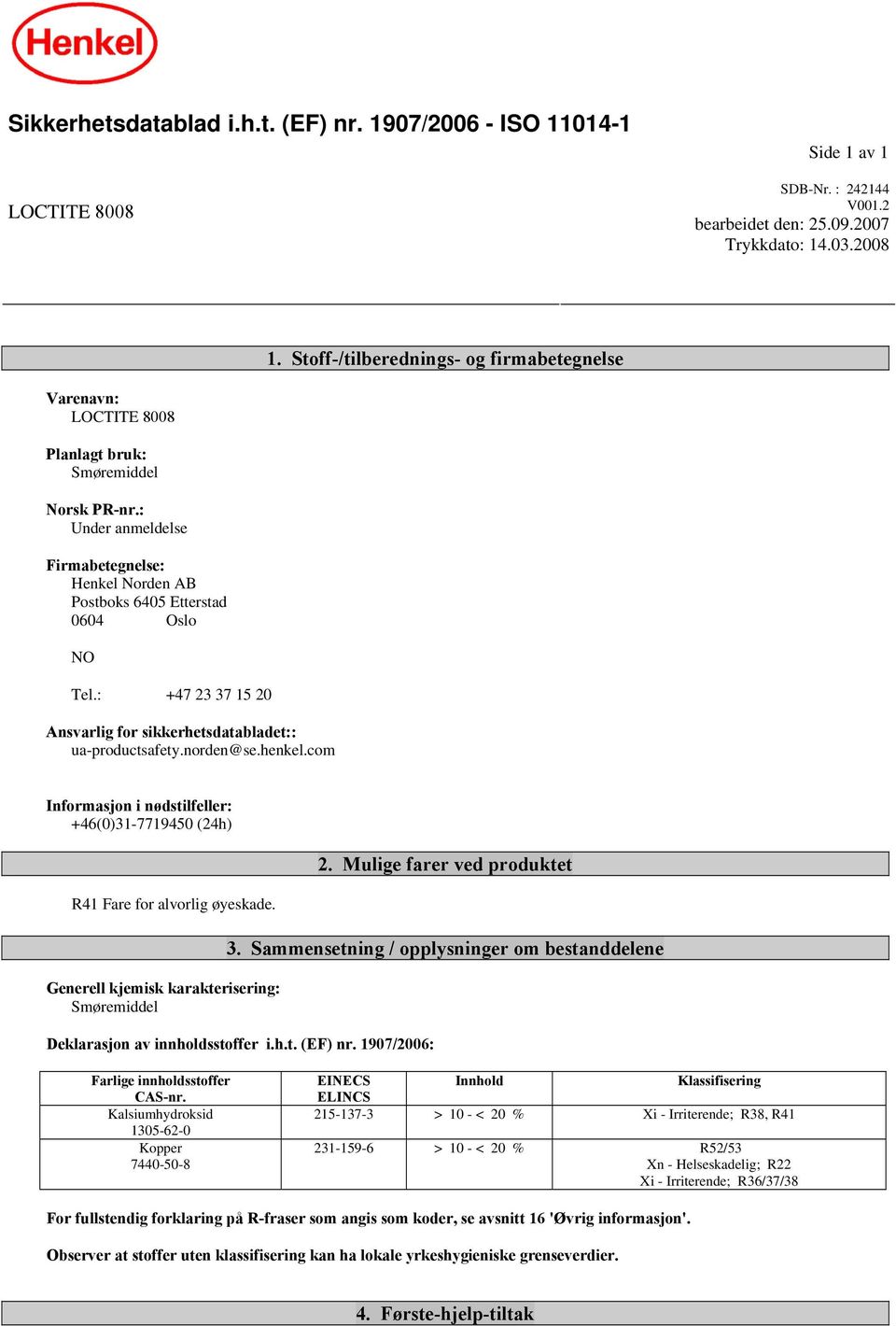 : +47 23 37 15 20 Ansvarlig for sikkerhetsdatabladet:: ua-productsafety.norden@se.henkel.com Informasjon i nødstilfeller: +46(0)31-7719450 (24h) R41 Fare for alvorlig øyeskade.