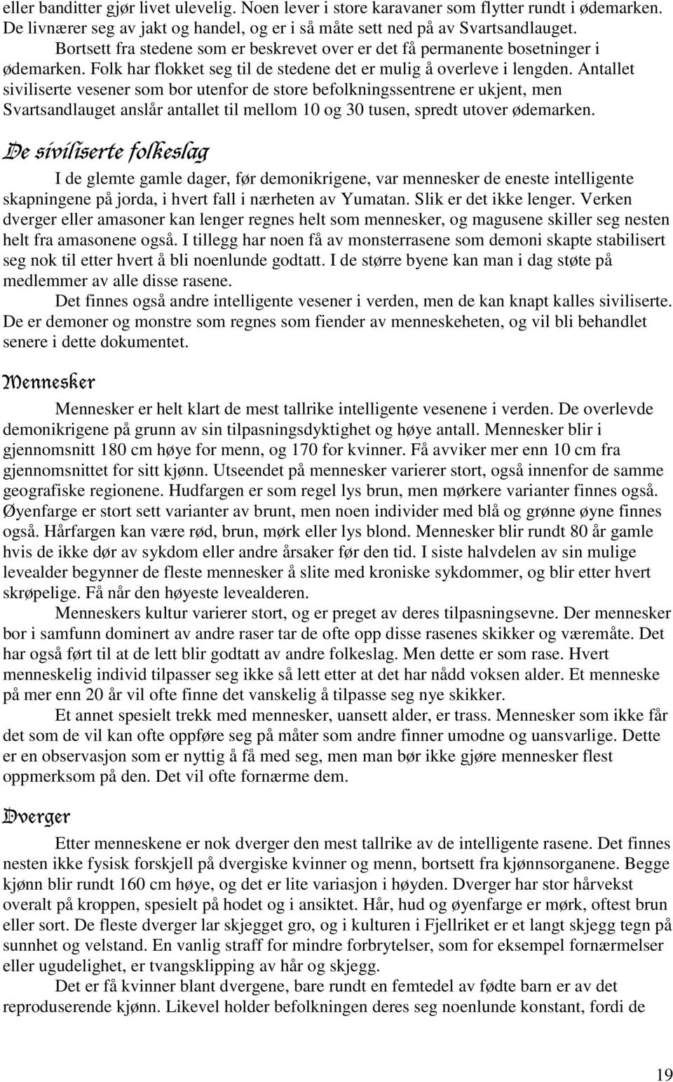 Antallet siviliserte vesener som bor utenfor de store befolkningssentrene er ukjent, men Svartsandlauget anslår antallet til mellom 10 og 30 tusen, spredt utover ødemarken.