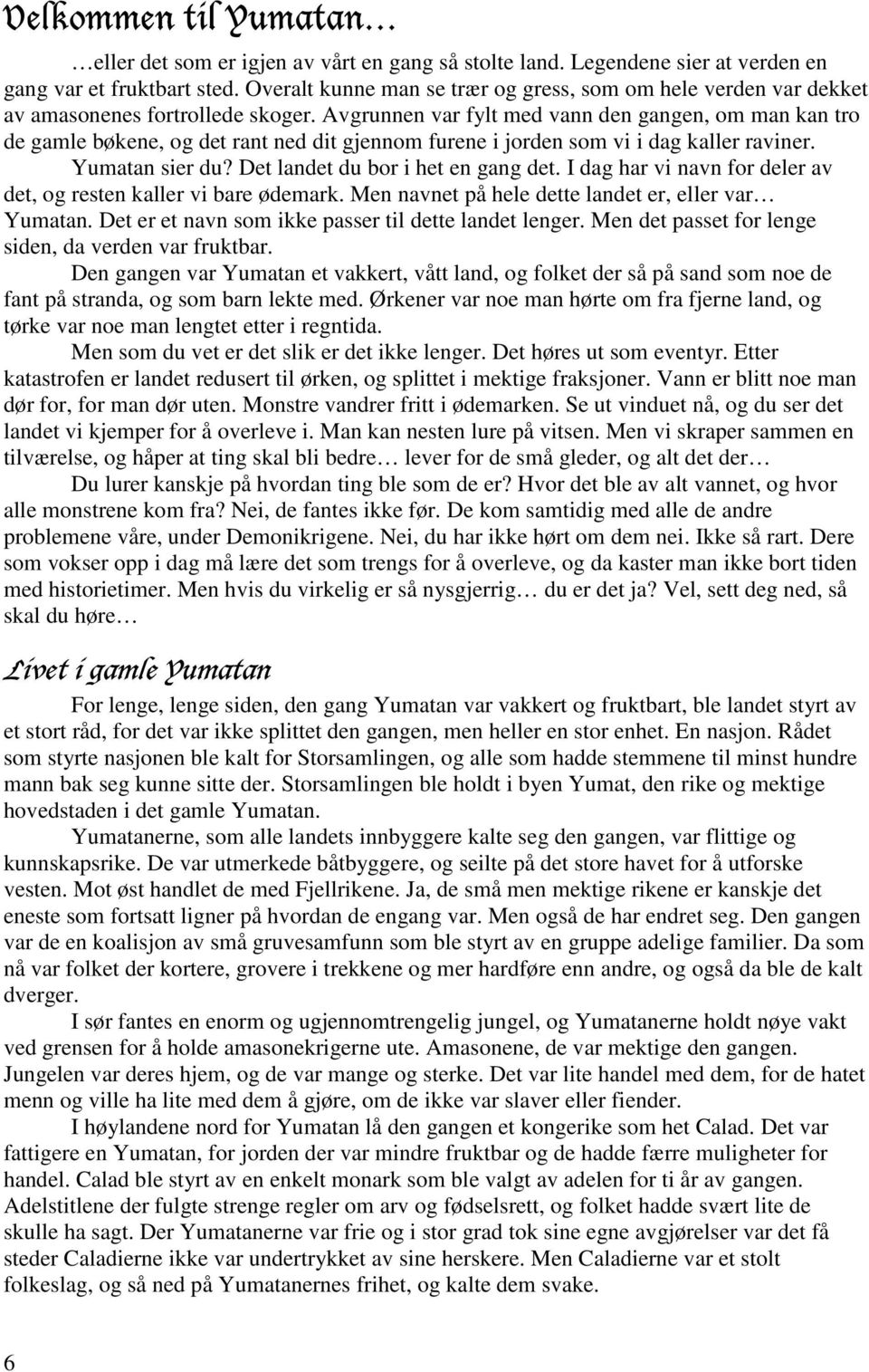 Avgrunnen var fylt med vann den gangen, om man kan tro de gamle bøkene, og det rant ned dit gjennom furene i jorden som vi i dag kaller raviner. Yumatan sier du? Det landet du bor i het en gang det.