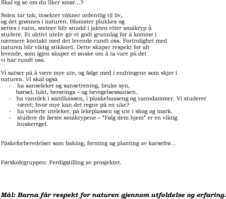 Dette skaper respekt for alt levende, som igjen skaper et ønske om å ta vare på det vi har rundt oss. Vi satser på å være mye ute, og følge med i endringene som skjer i naturen.