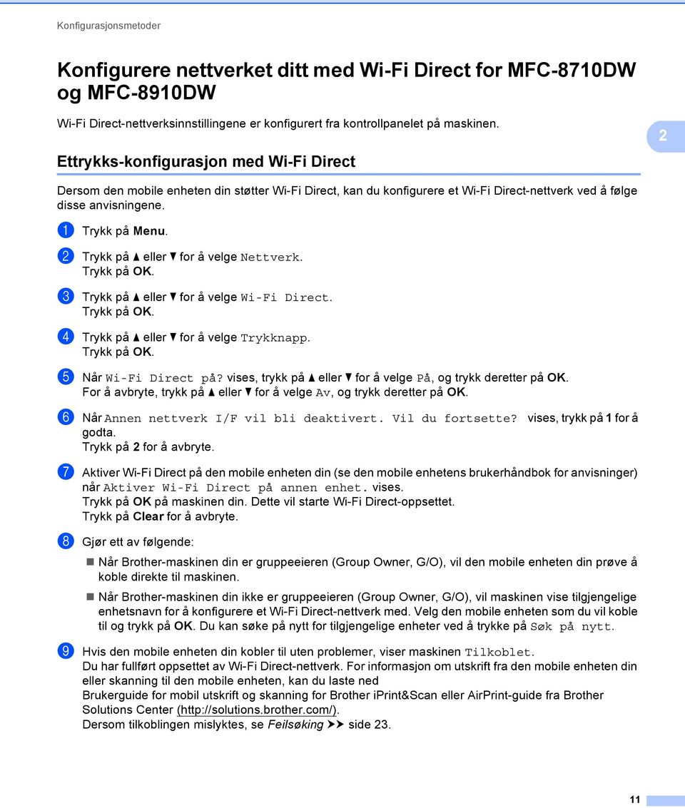 b Trykk på a eller b for å velge Nettverk. c Trykk på a eller b for å velge Wi-Fi Direct. d Trykk på a eller b for å velge Trykknapp. e Når Wi-Fi Direct på?