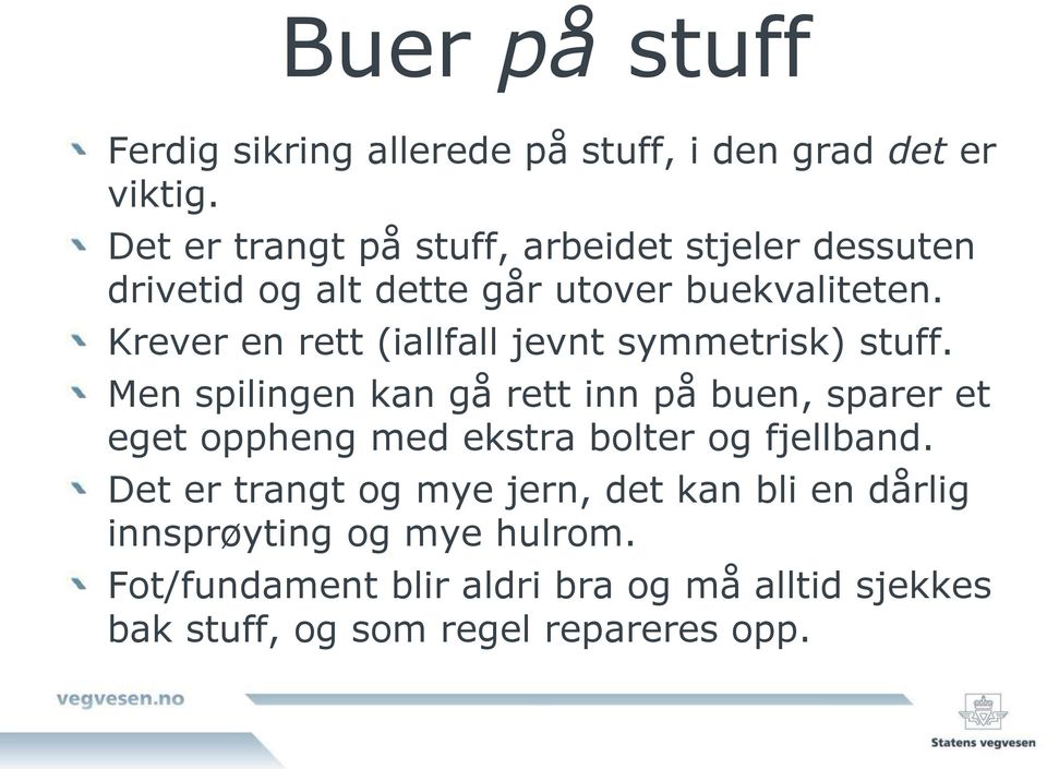 Krever en rett (iallfall jevnt symmetrisk) stuff.