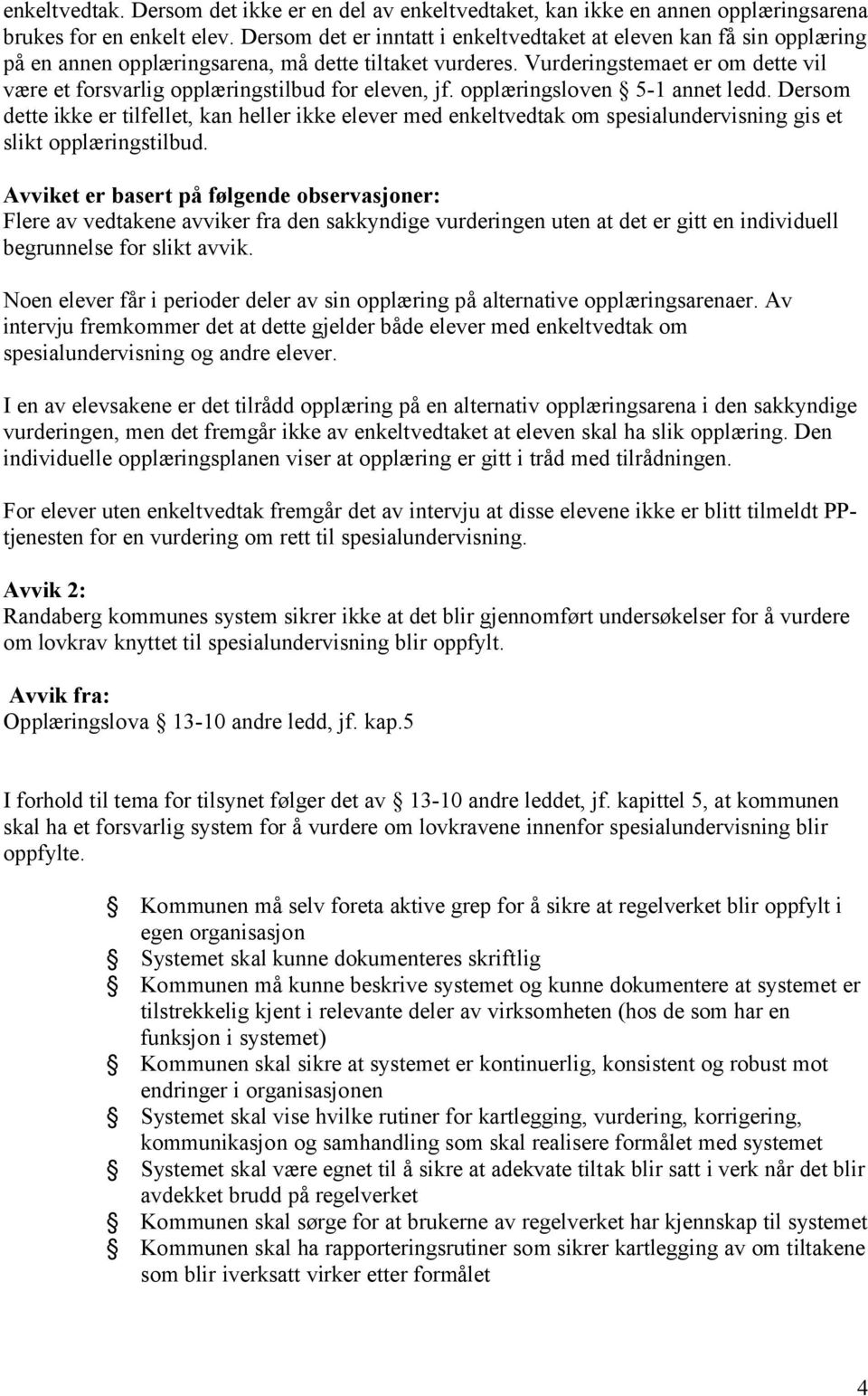 Vurderingstemaet er om dette vil være et forsvarlig opplæringstilbud for eleven, jf. opplæringsloven 5-1 annet ledd.