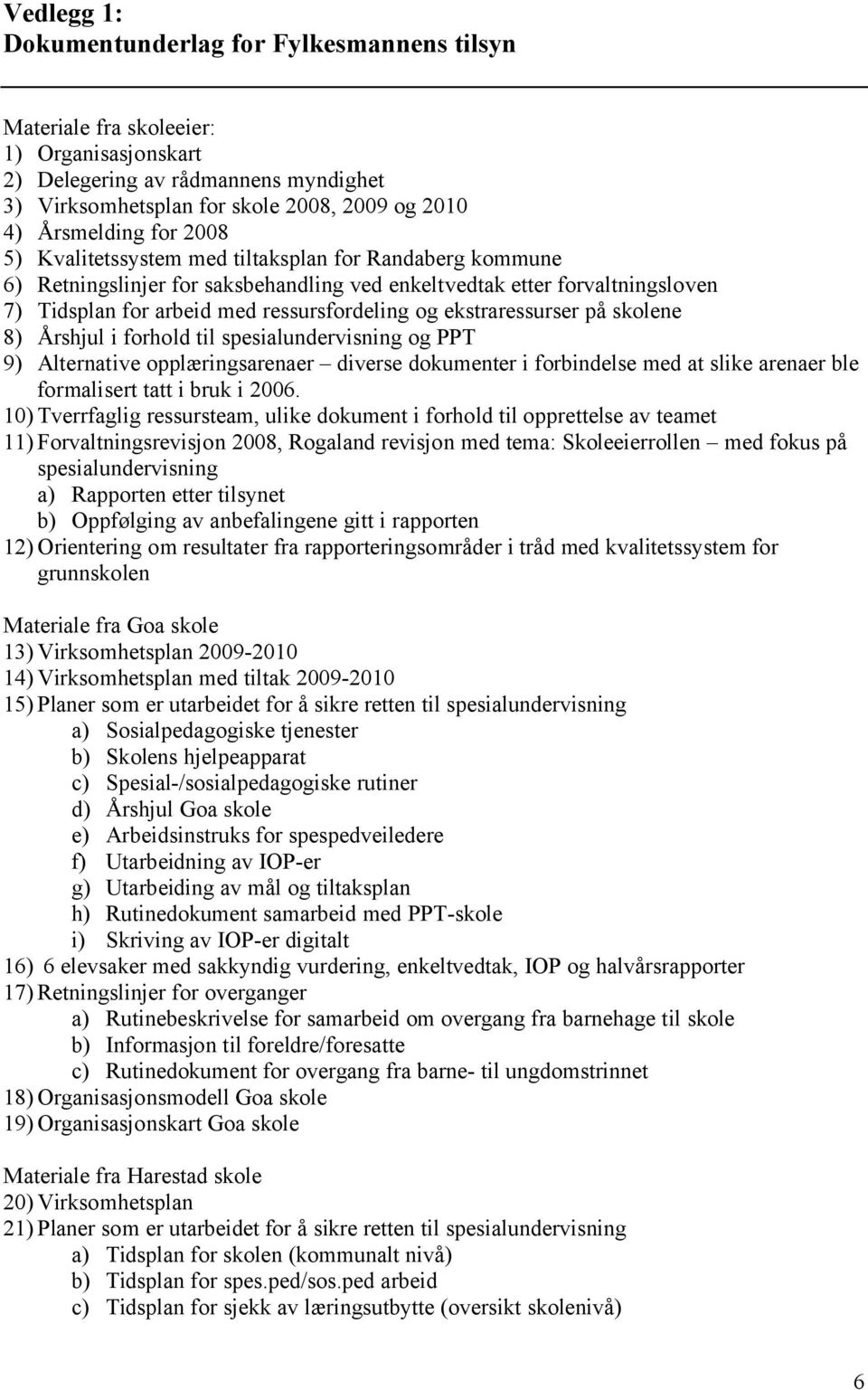 ekstraressurser på skolene 8) Årshjul i forhold til spesialundervisning og PPT 9) Alternative opplæringsarenaer diverse dokumenter i forbindelse med at slike arenaer ble formalisert tatt i bruk i