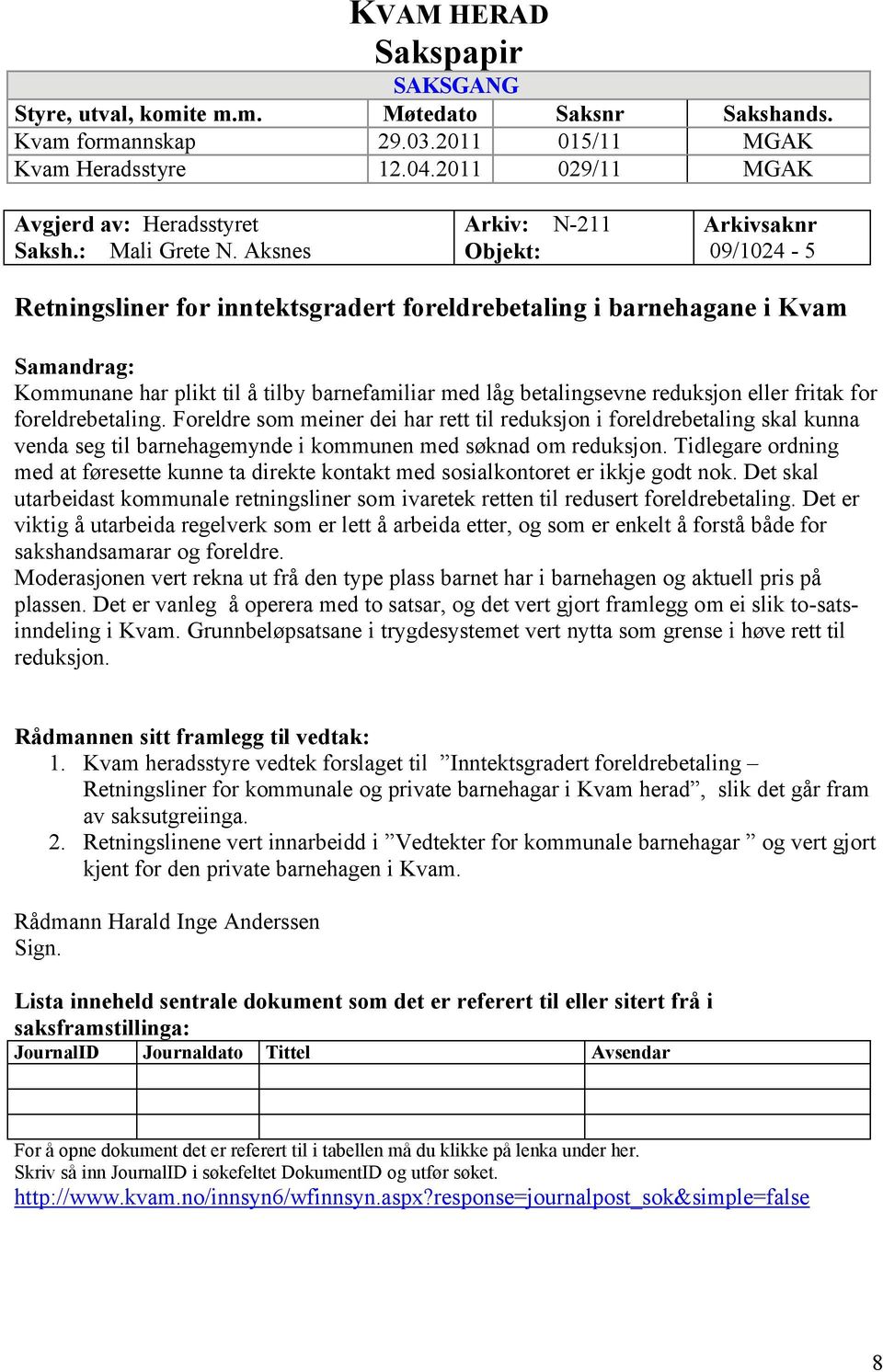 Aksnes Arkiv: N-211 Objekt: Arkivsaknr 09/1024-5 Retningsliner for inntektsgradert foreldrebetaling i barnehagane i Kvam Samandrag: Kommunane har plikt til å tilby barnefamiliar med låg betalingsevne