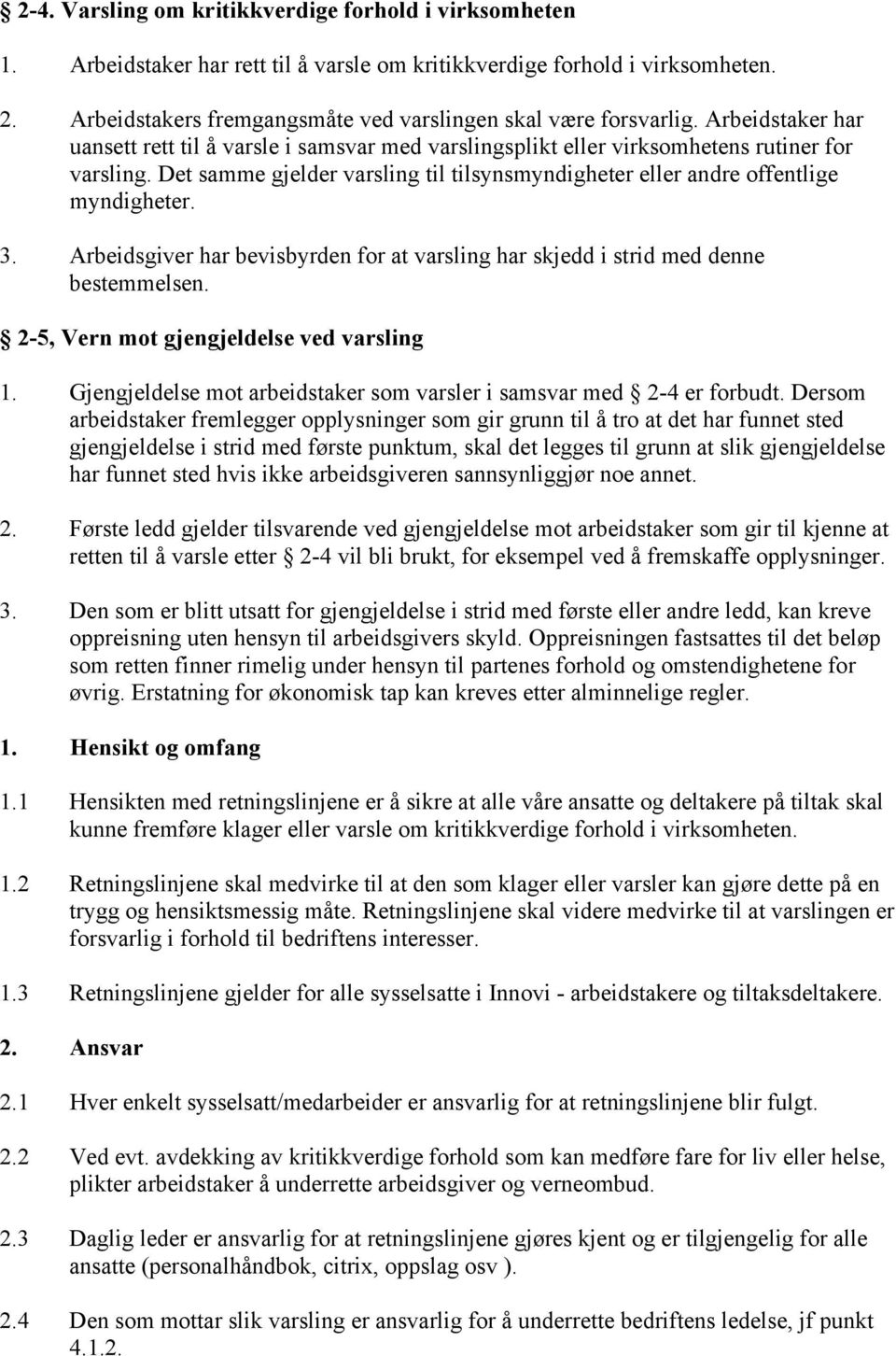 Det samme gjelder varsling til tilsynsmyndigheter eller andre offentlige myndigheter. 3. Arbeidsgiver har bevisbyrden for at varsling har skjedd i strid med denne bestemmelsen.