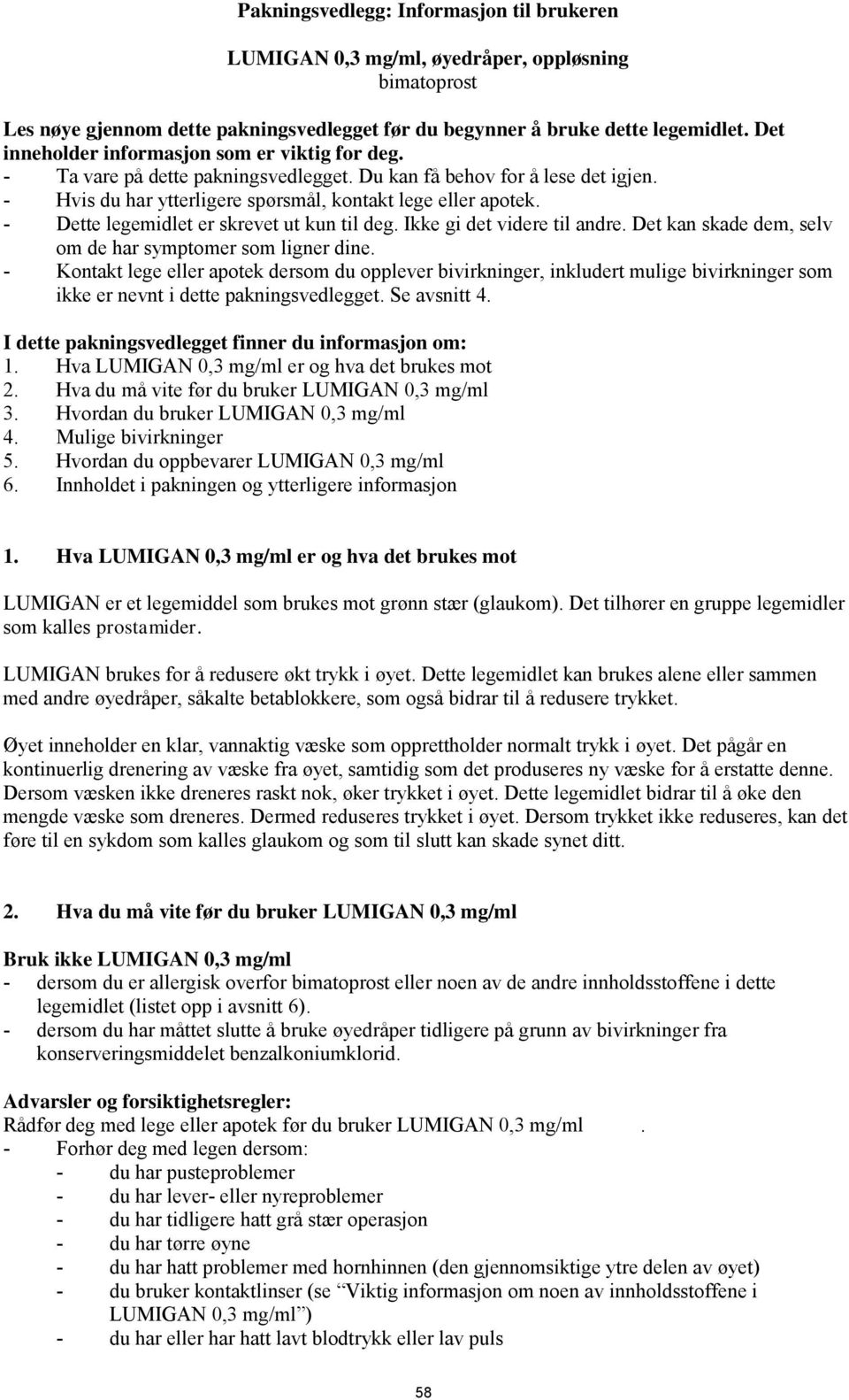 - Dette legemidlet er skrevet ut kun til deg. Ikke gi det videre til andre. Det kan skade dem, selv om de har symptomer som ligner dine.