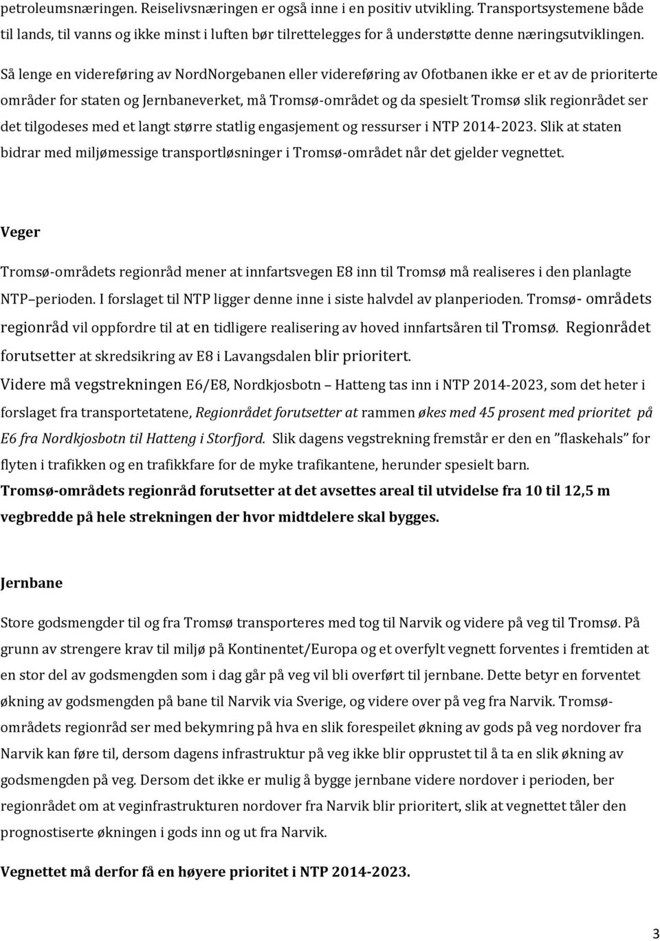 Så lenge en videreføring av NordNorgebanen eller videreføring av Ofotbanen ikke er et av de prioriterte områder for staten og Jernbaneverket, må Tromsø-området og da spesielt Tromsø slik regionrådet