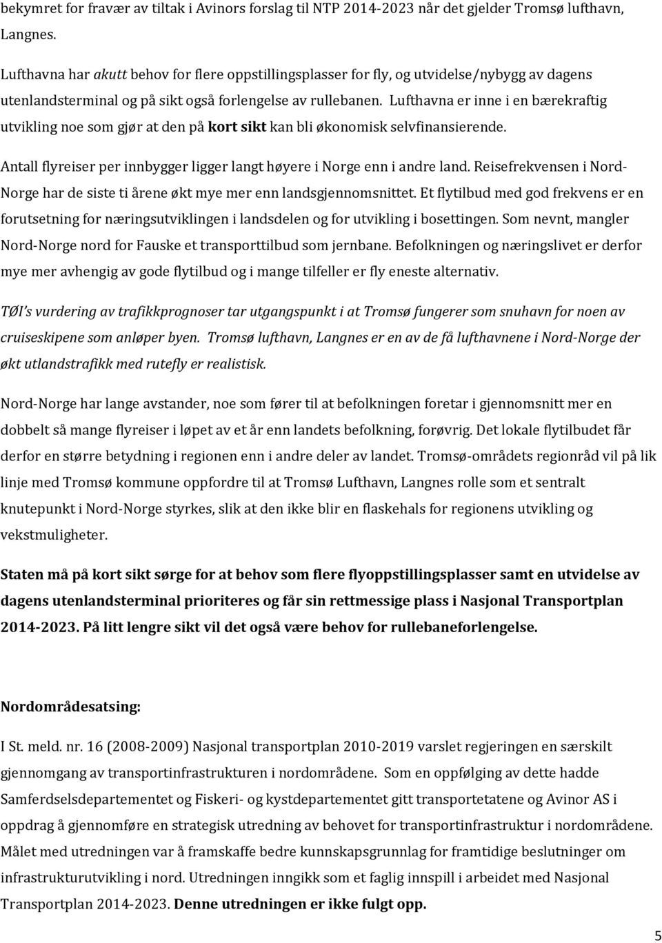 Lufthavna er inne i en bærekraftig utvikling noe som gjør at den på kort sikt kan bli økonomisk selvfinansierende. Antall flyreiser per innbygger ligger langt høyere i Norge enn i andre land.