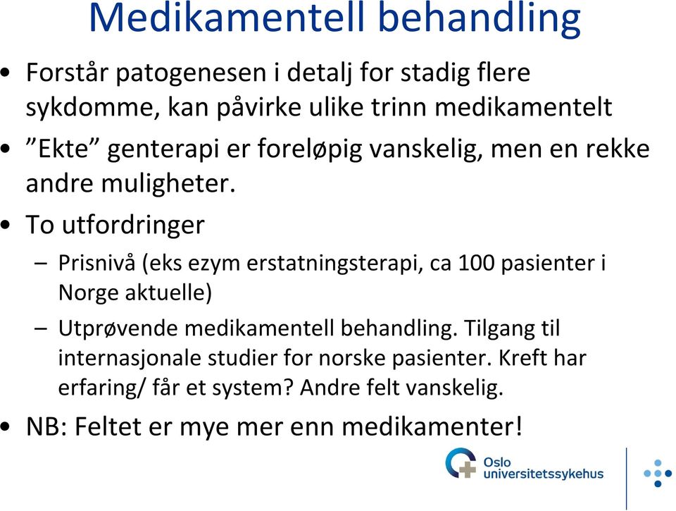 To utfordringer Prisnivå (eks ezym erstatningsterapi, ca 100 pasienter i Norge aktuelle) Utprøvende medikamentell