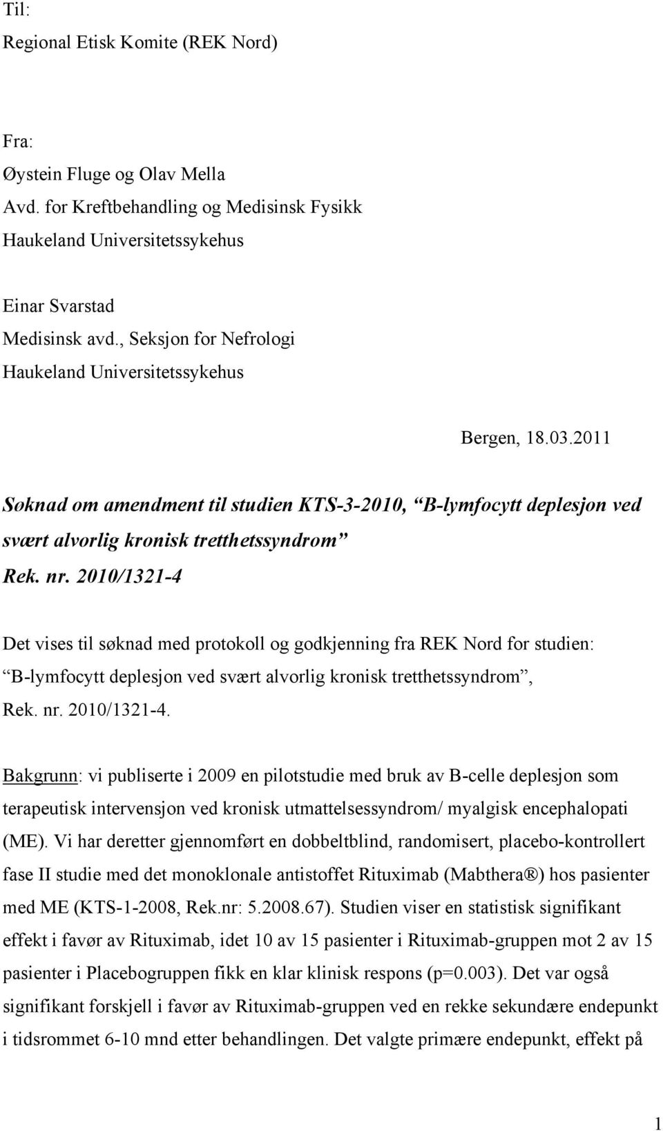 2010/1321-4 Det vises til søknad med protokoll og godkjenning fra REK Nord for studien: B-lymfocytt deplesjon ved svært alvorlig kronisk tretthetssyndrom, Rek. nr. 2010/1321-4.