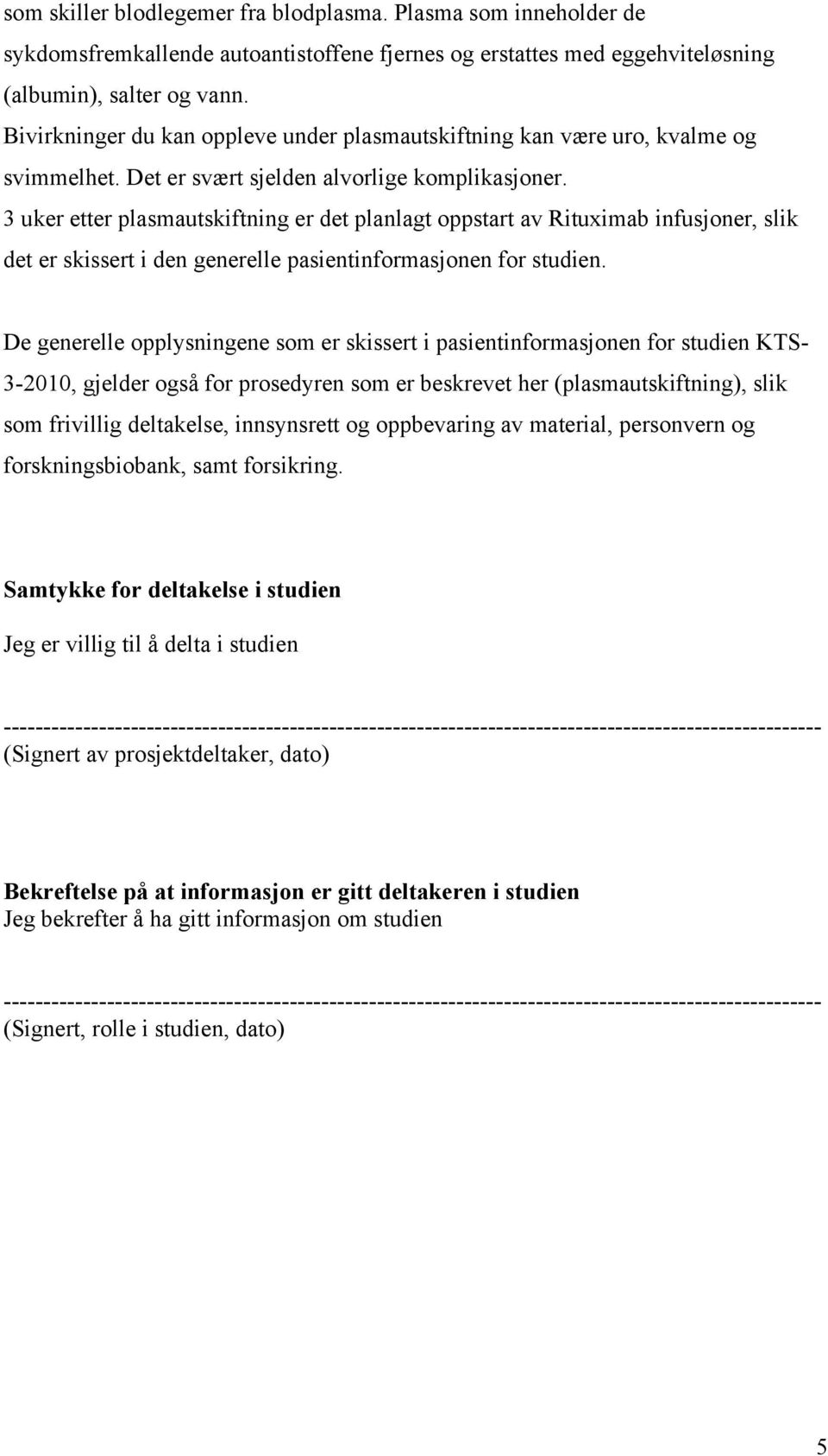 3 uker etter plasmautskiftning er det planlagt oppstart av Rituximab infusjoner, slik det er skissert i den generelle pasientinformasjonen for studien.