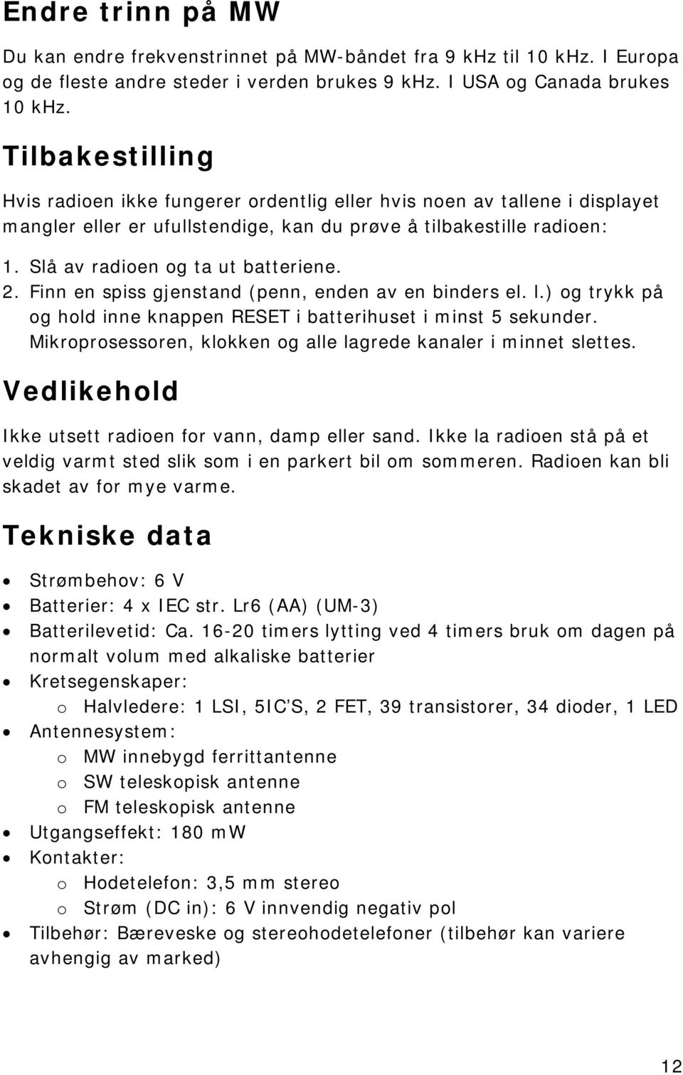 2. Finn en spiss gjenstand (penn, enden av en binders el. l.) og trykk på og hold inne knappen RESET i batterihuset i minst 5 sekunder.