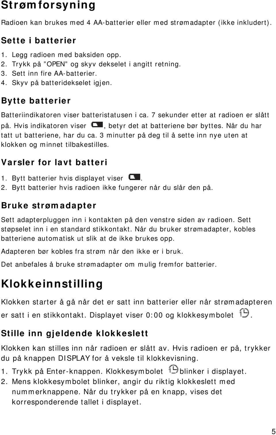 Hvis indikatoren viser, betyr det at batteriene bør byttes. Når du har tatt ut batteriene, har du ca. 3 minutter på deg til å sette inn nye uten at klokken og minnet tilbakestilles.