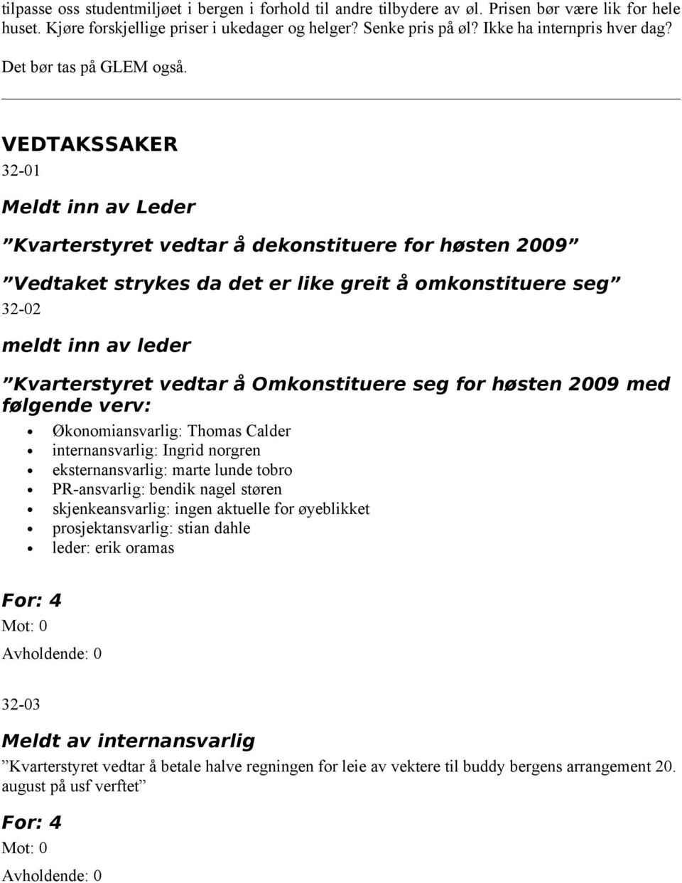 VEDTAKSSAKER 32-01 Meldt inn av Leder Kvarterstyret vedtar å dekonstituere for høsten 2009 Vedtaket strykes da det er like greit å omkonstituere seg 32-02 meldt inn av leder Kvarterstyret vedtar å