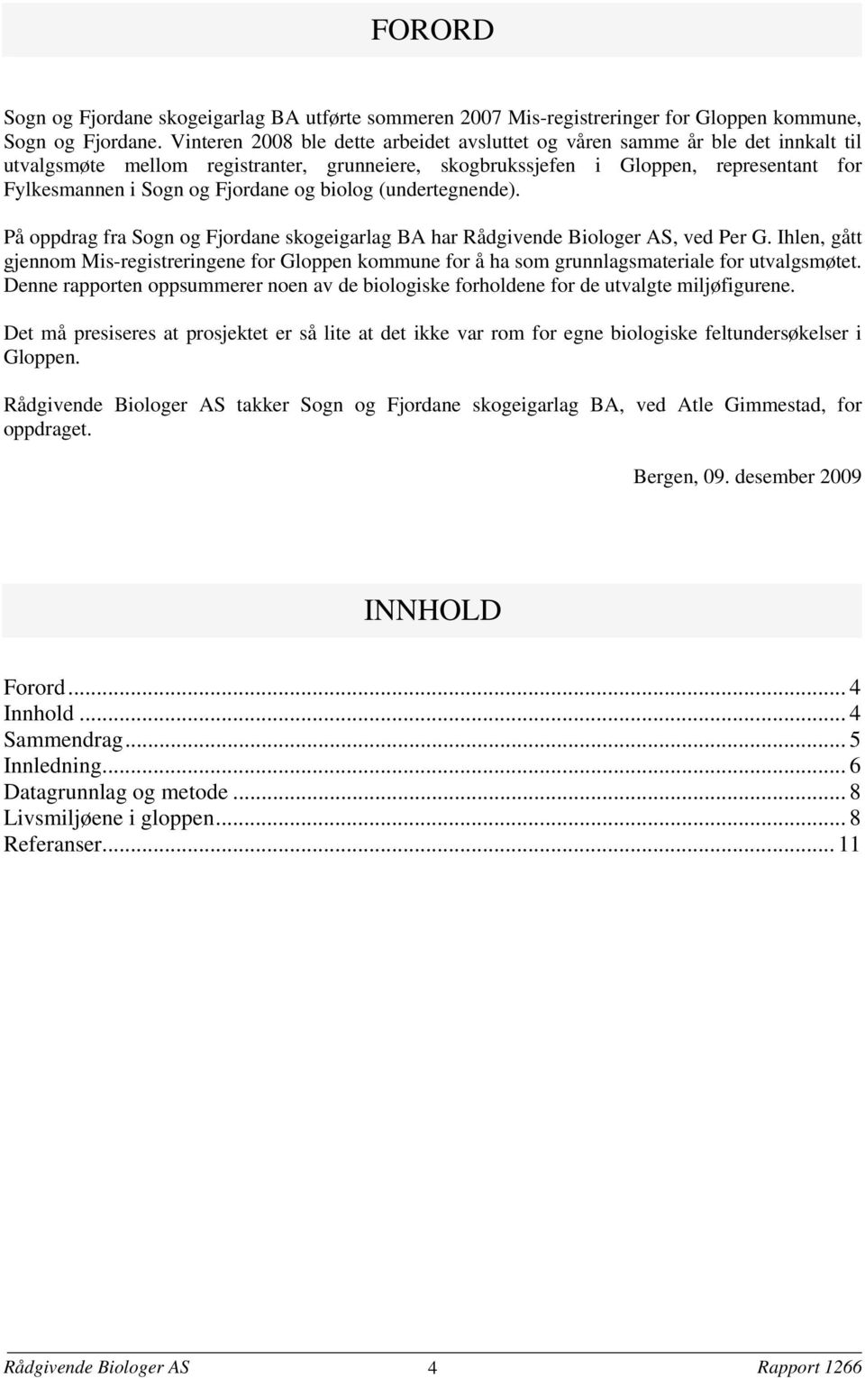 Fjordane og biolog (undertegnende). På oppdrag fra Sogn og Fjordane skogeigarlag BA har Rådgivende Biologer AS, ved Per G.