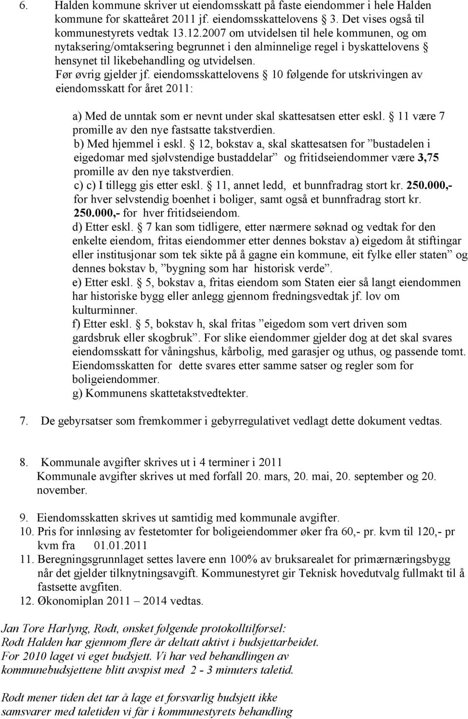 eiendomsskattelovens 10 følgende for utskrivingen av eiendomsskatt for året 2011: a) Med de unntak som er nevnt under skal skattesatsen etter eskl.