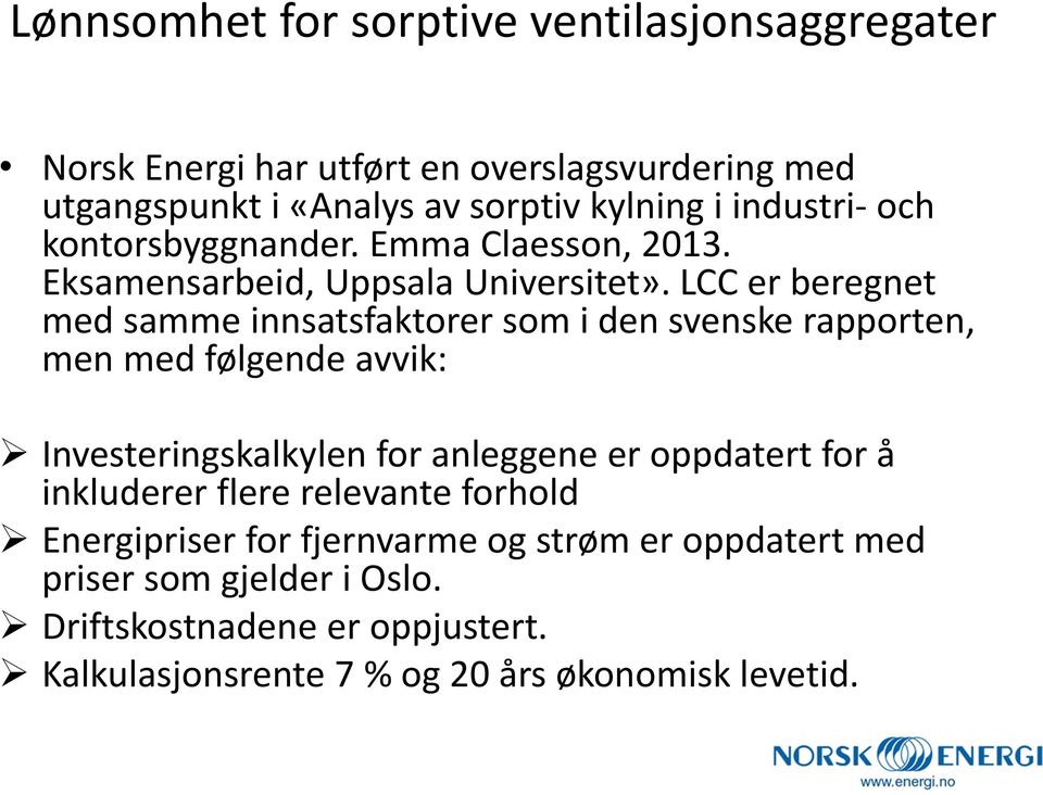 LCC er beregnet med samme innsatsfaktorer som i den svenske rapporten, men med følgende avvik: Investeringskalkylen for anleggene er oppdatert