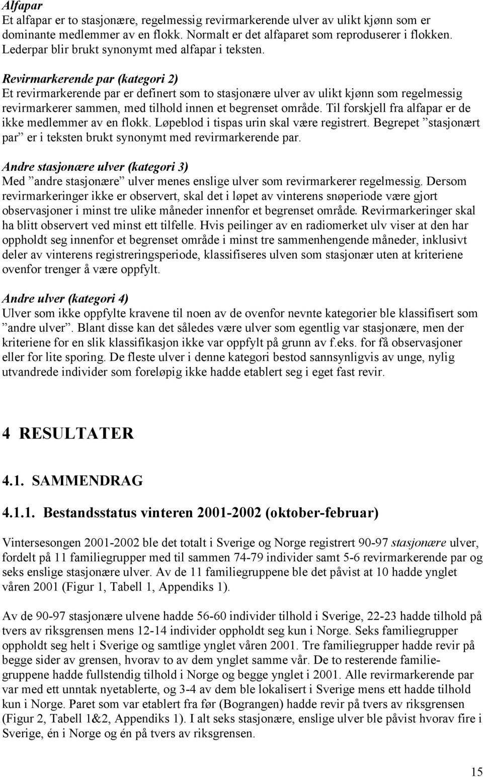 Revirmarkerende par (kategori 2) Et revirmarkerende par er definert som to stasjonære ulver av ulikt kjønn som regelmessig revirmarkerer sammen, med tilhold innen et begrenset område.