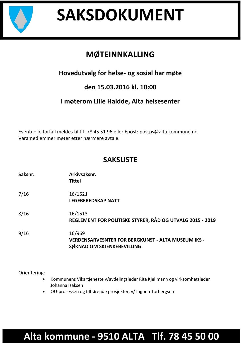 Tittel 7/16 16/1521 LEGEBEREDSKAP NATT 8/16 16/1513 REGLEMENT FOR POLITISKE STYRER, RÅD OG UTVALG 2015-2019 9/16 16/969 VERDENSARVESNTER FOR BERGKUNST - ALTA MUSEUM IKS -