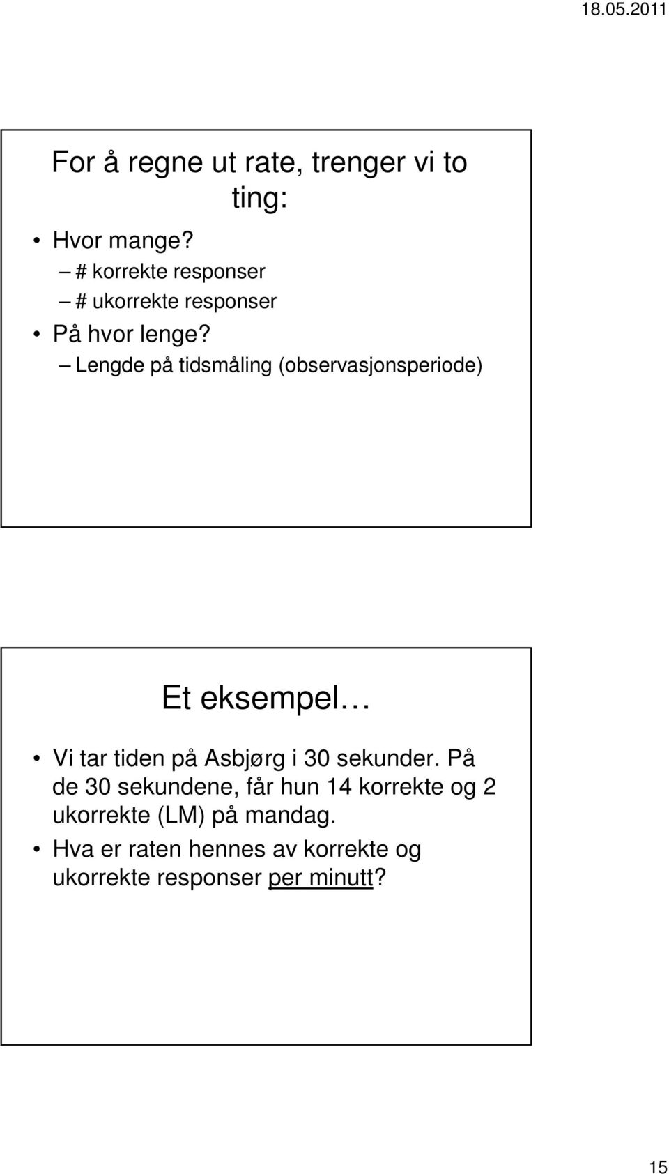 Lengde på tidsmåling (observasjonsperiode) Et eksempel Vi tar tiden på Asbjørg i 30