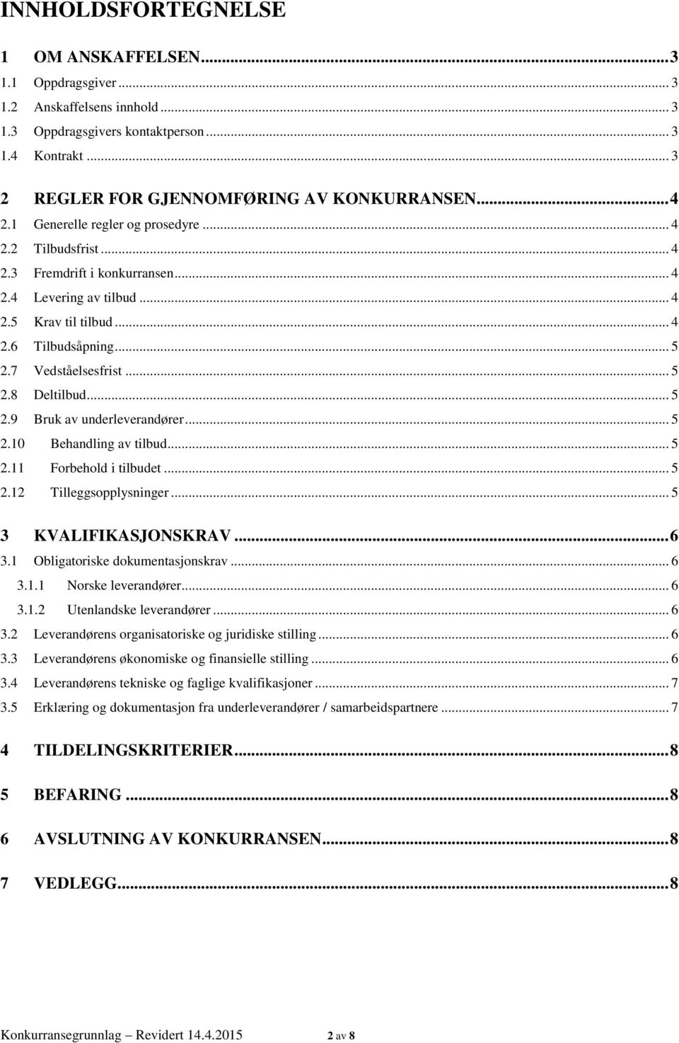 .. 5 2.8 Deltilbud... 5 2.9 Bruk av underleverandører... 5 2.10 Behandling av tilbud... 5 2.11 Forbehold i tilbudet... 5 2.12 Tilleggsopplysninger... 5 3 KVALIFIKASJONSKRAV... 6 3.