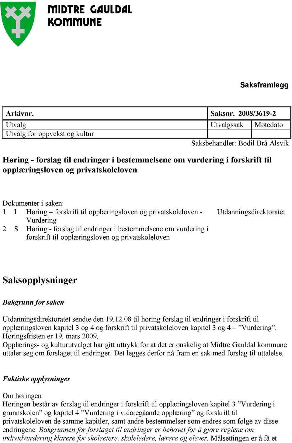 privatskoleloven Dokumenter i saken: 1 I Høring forskrift til opplæringsloven og privatskoleloven - Vurdering 2 S Høring - forslag til endringer i bestemmelsene om vurdering i forskrift til