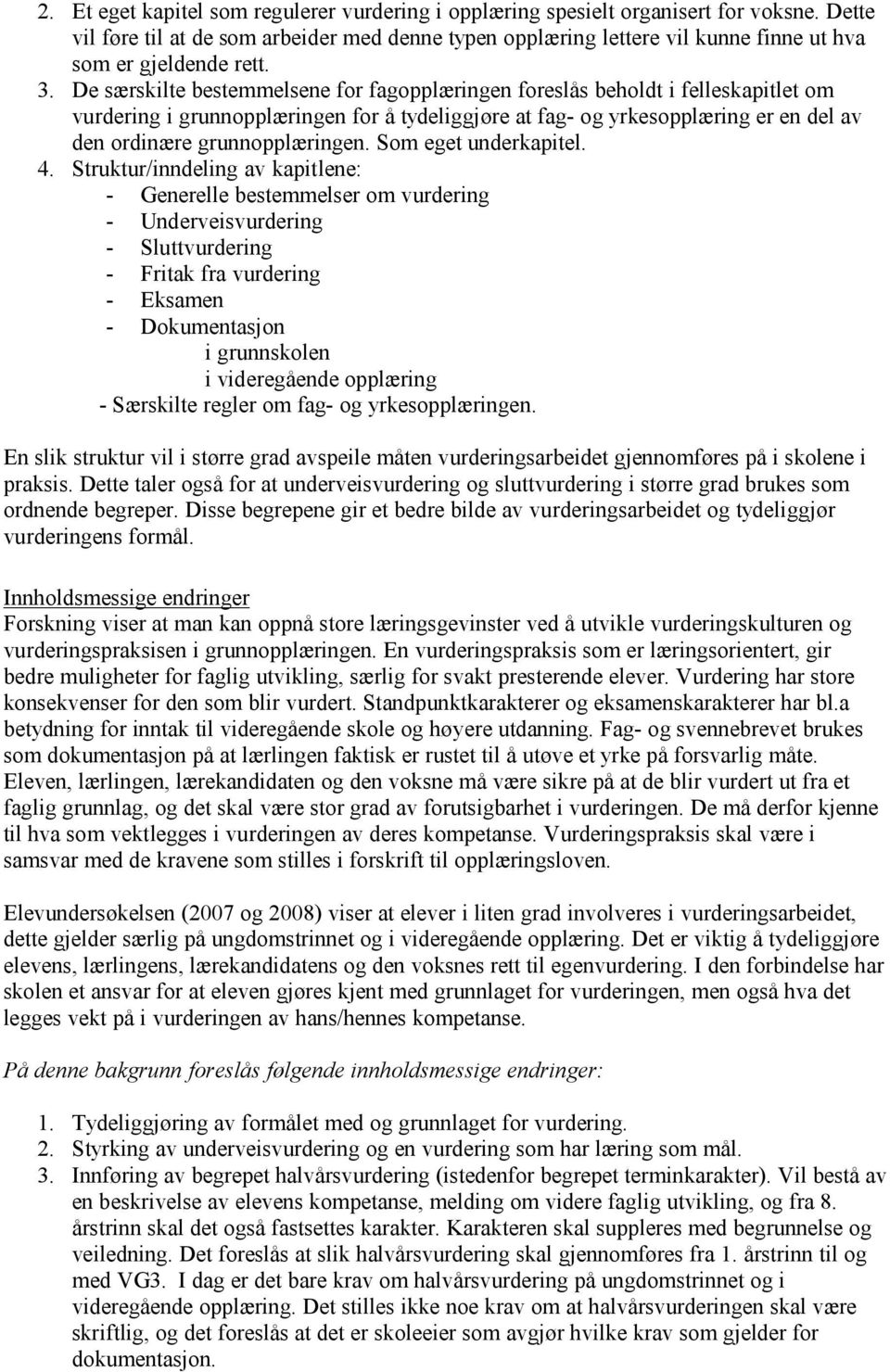 De særskilte bestemmelsene for fagopplæringen foreslås beholdt i felleskapitlet om vurdering i grunnopplæringen for å tydeliggjøre at fag- og yrkesopplæring er en del av den ordinære grunnopplæringen.