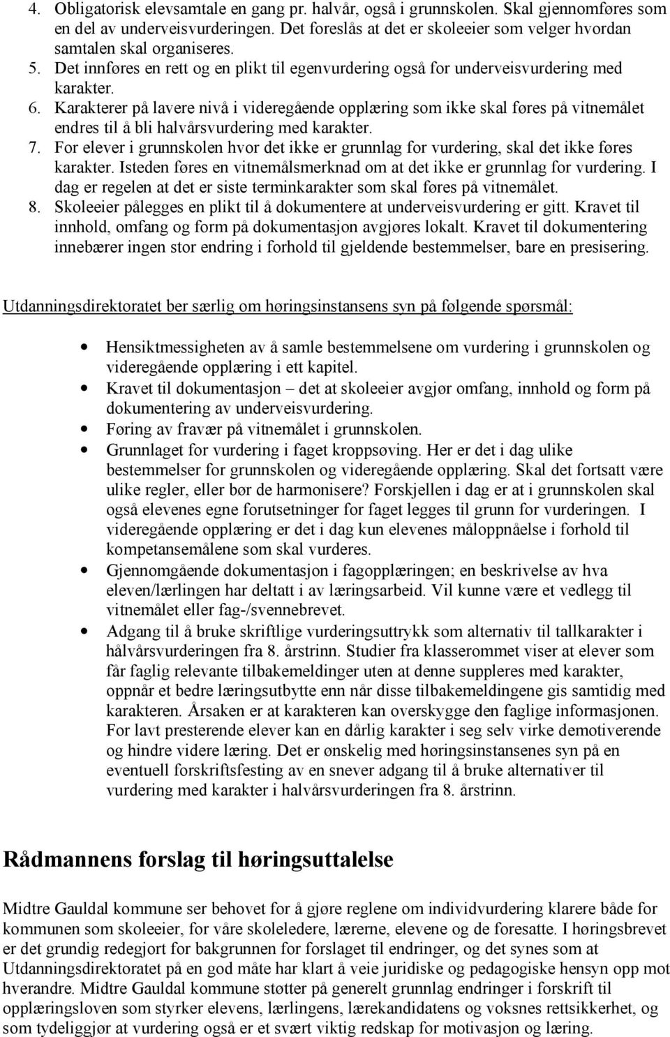 Karakterer på lavere nivå i videregående opplæring som ikke skal føres på vitnemålet endres til å bli halvårsvurdering med karakter. 7.