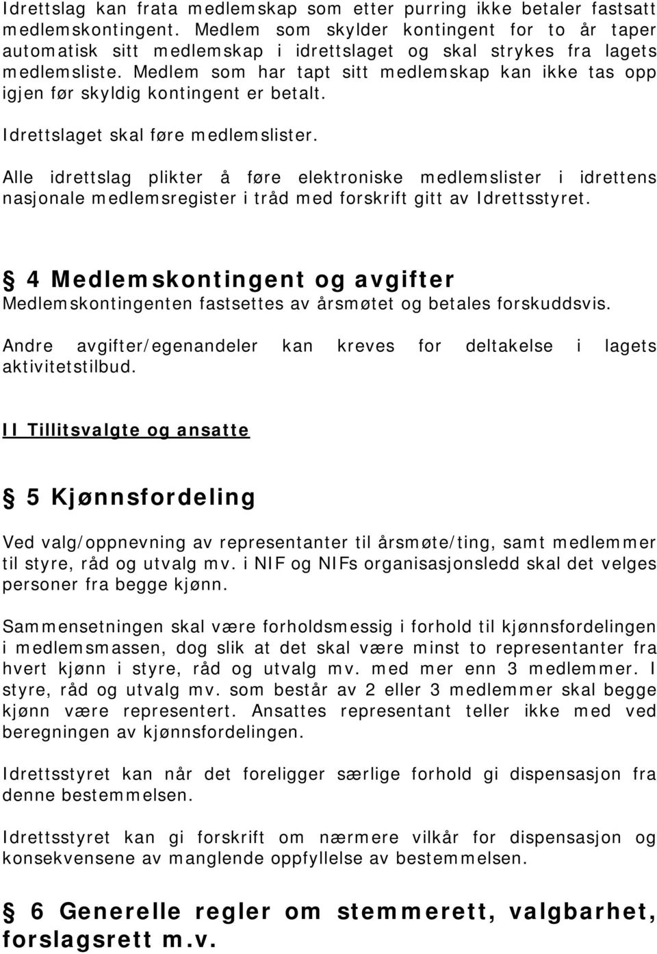 Medlem som har tapt sitt medlemskap kan ikke tas opp igjen før skyldig kontingent er betalt. Idrettslaget skal føre medlemslister.