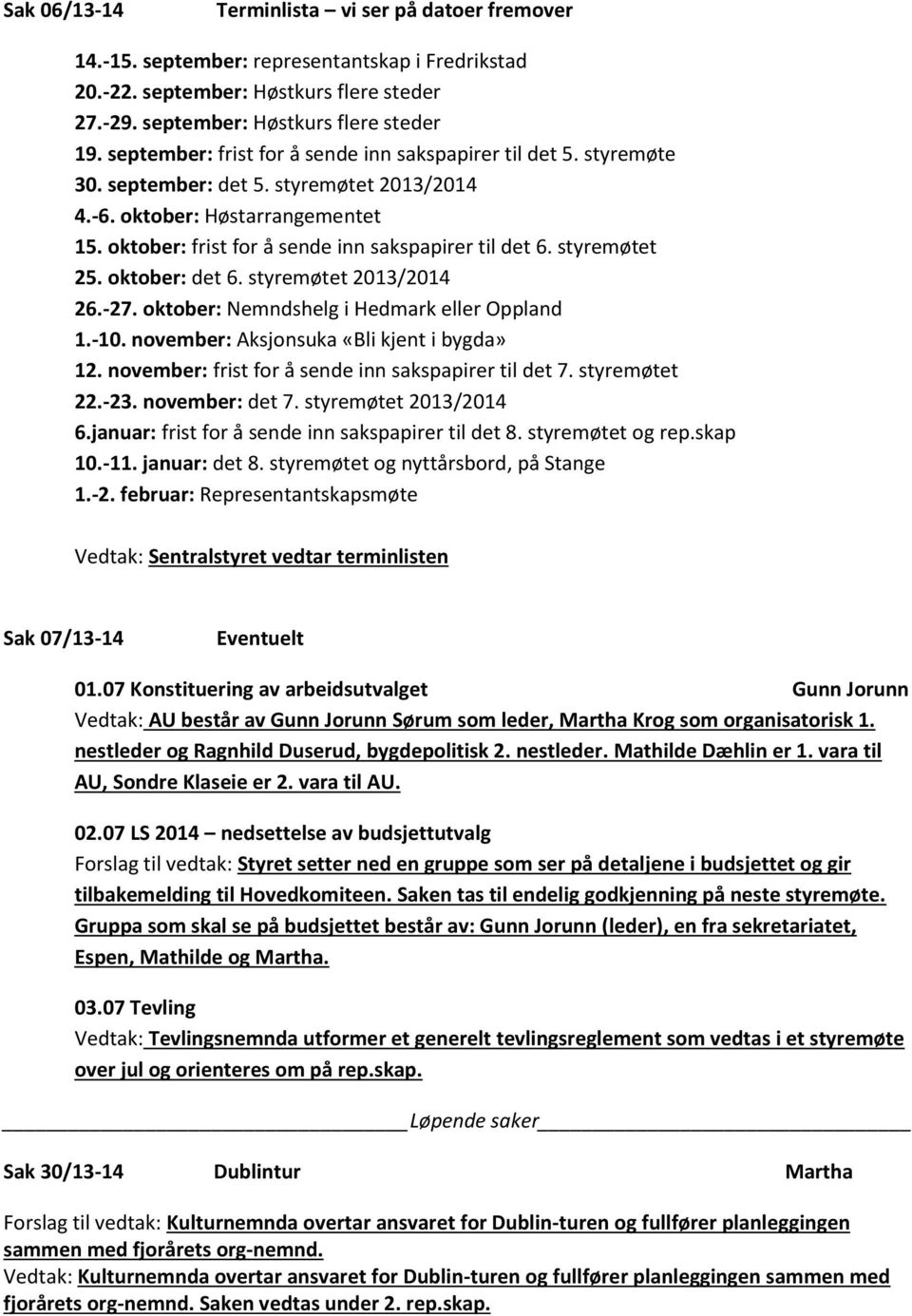 styremøtet 25. oktober: det 6. styremøtet 2013/2014 26.-27. oktober: Nemndshelg i Hedmark eller Oppland 1.-10. november: Aksjonsuka «Bli kjent i bygda» 12.