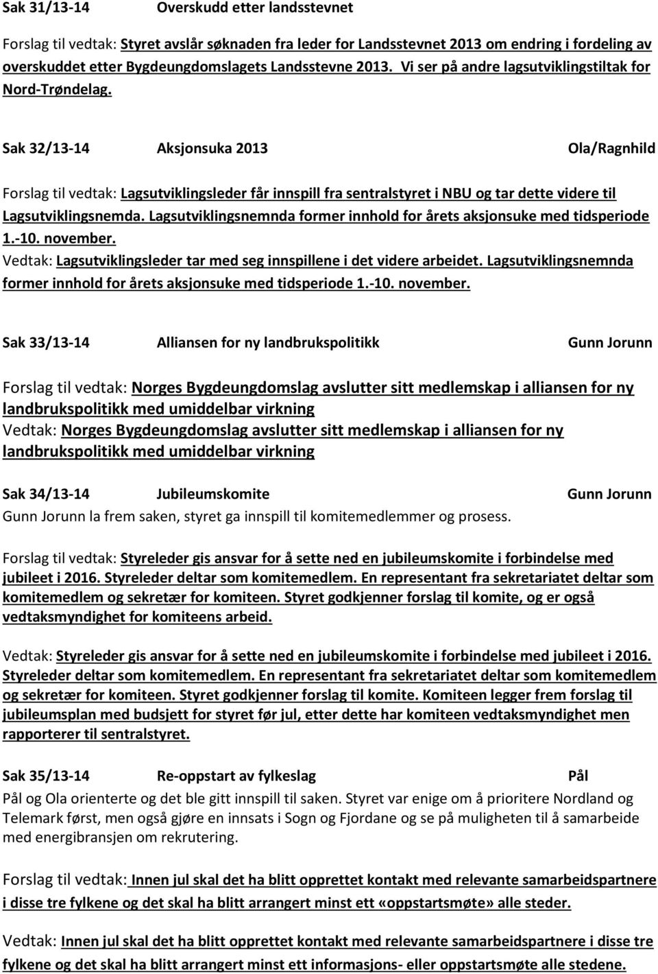 Sak 32/13-14 Aksjonsuka 2013 Ola/Ragnhild Forslag til vedtak: Lagsutviklingsleder får innspill fra sentralstyret i NBU og tar dette videre til Lagsutviklingsnemda.