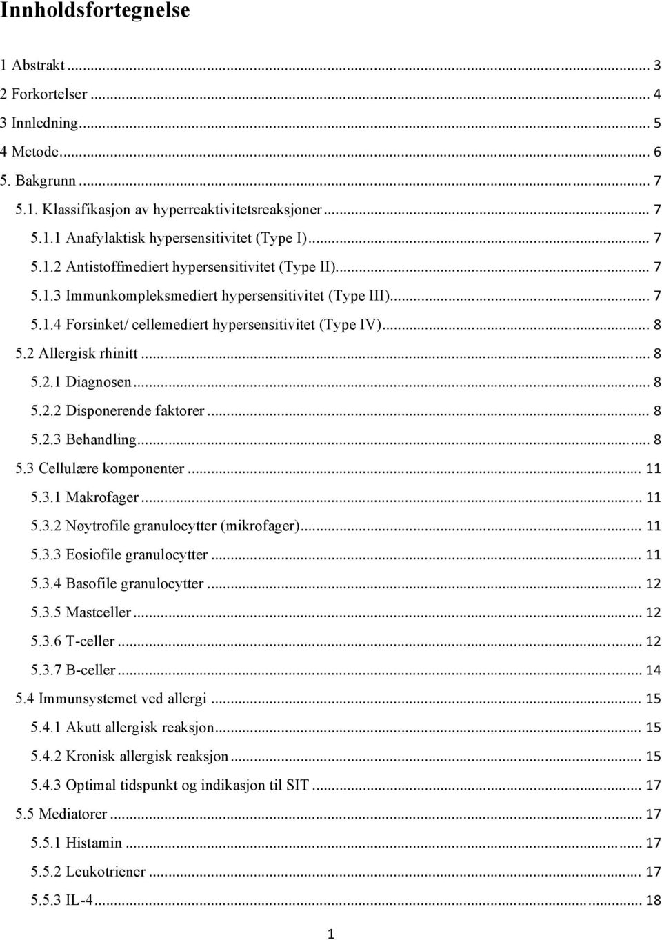 2 Allergisk rhinitt... 8 5.2.1 Diagnosen... 8 5.2.2 Disponerende faktorer... 8 5.2.3 Behandling... 8 5.3 Cellulære komponenter... 11 5.3.1 Makrofager... 11 5.3.2 Nøytrofile granulocytter (mikrofager).