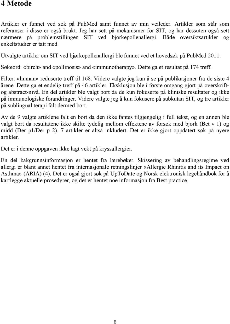 Utvalgte artikler om SIT ved bjørkepollenallergi ble funnet ved et hovedsøk på PubMed 2011: Søkeord: «birch» and «pollinosis» and «immunotherapy». Dette ga et resultat på 174 treff.