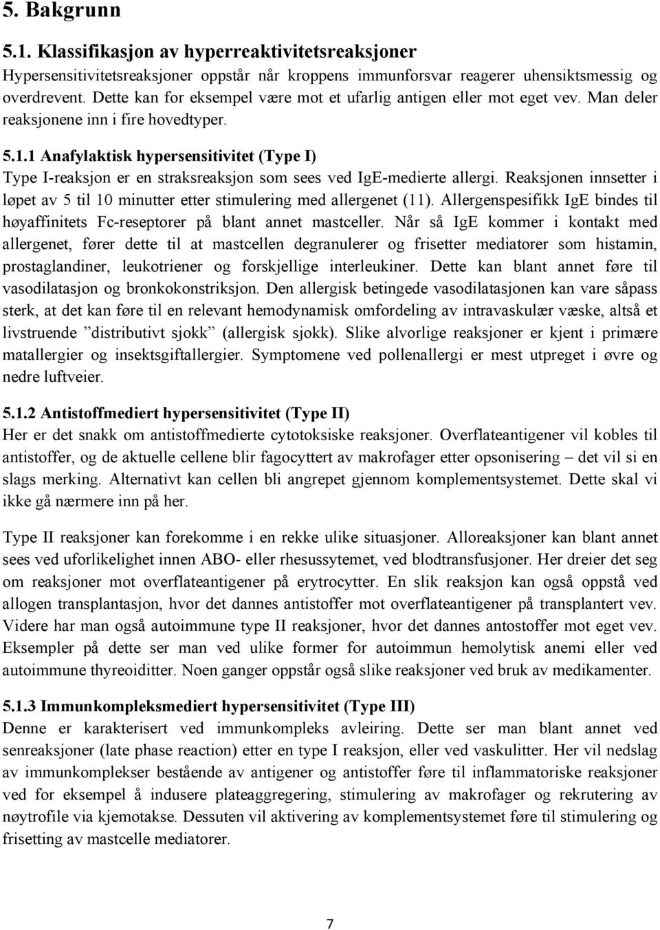 1 Anafylaktisk hypersensitivitet (Type I) Type I-reaksjon er en straksreaksjon som sees ved IgE-medierte allergi.