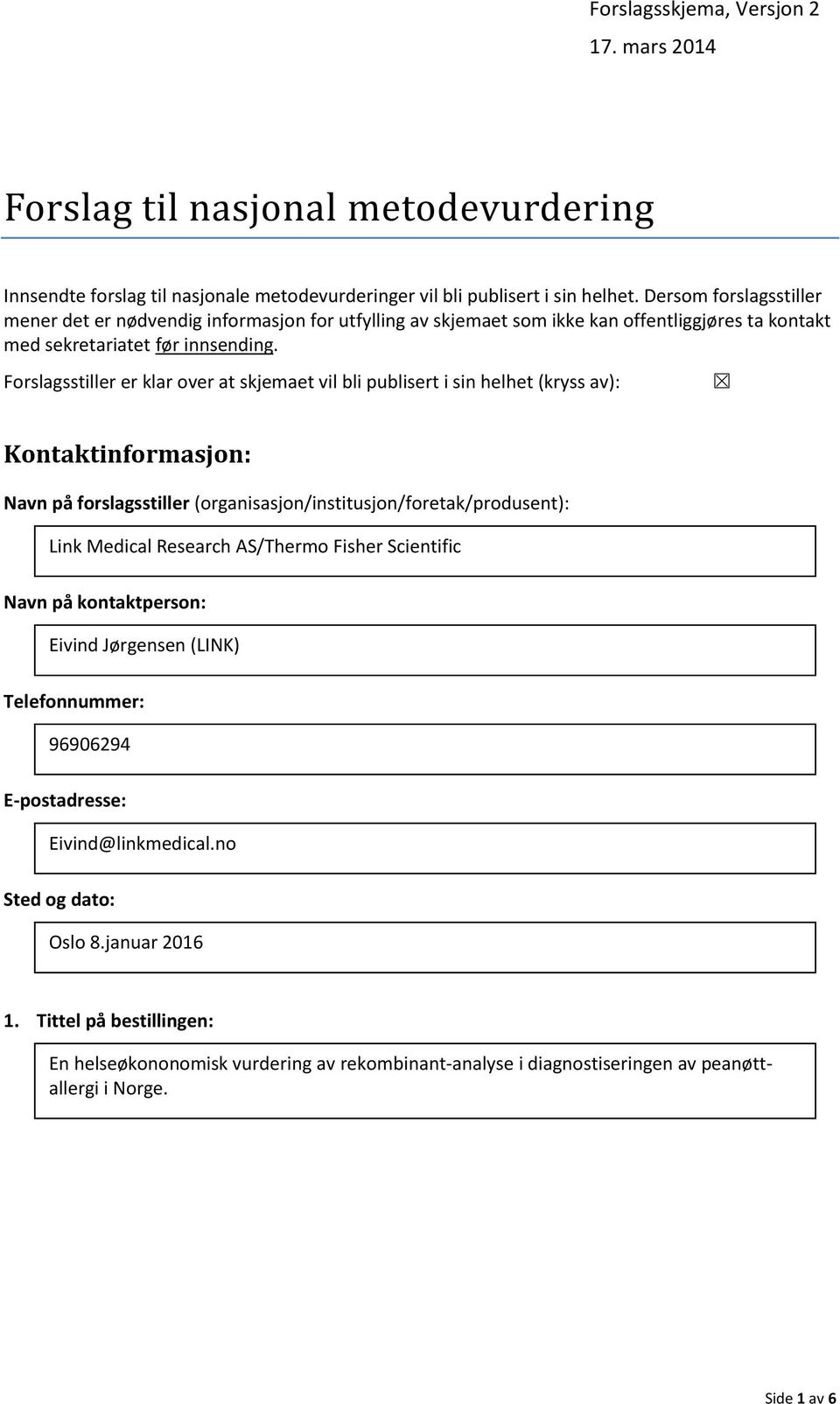 Forslagsstiller er klar over at skjemaet vil bli publisert i sin helhet (kryss av): Kontaktinformasjon: Navn på forslagsstiller (organisasjon/institusjon/foretak/produsent): Link Medical Research