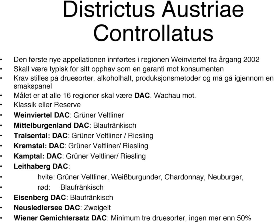 Weinviertel DAC: Grüner Veltliner! Mittelburgenland DAC: Blaufränkisch! Traisental: DAC: Grüner Veltliner / Riesling! Kremstal: DAC: Grüner Veltliner/ Riesling!