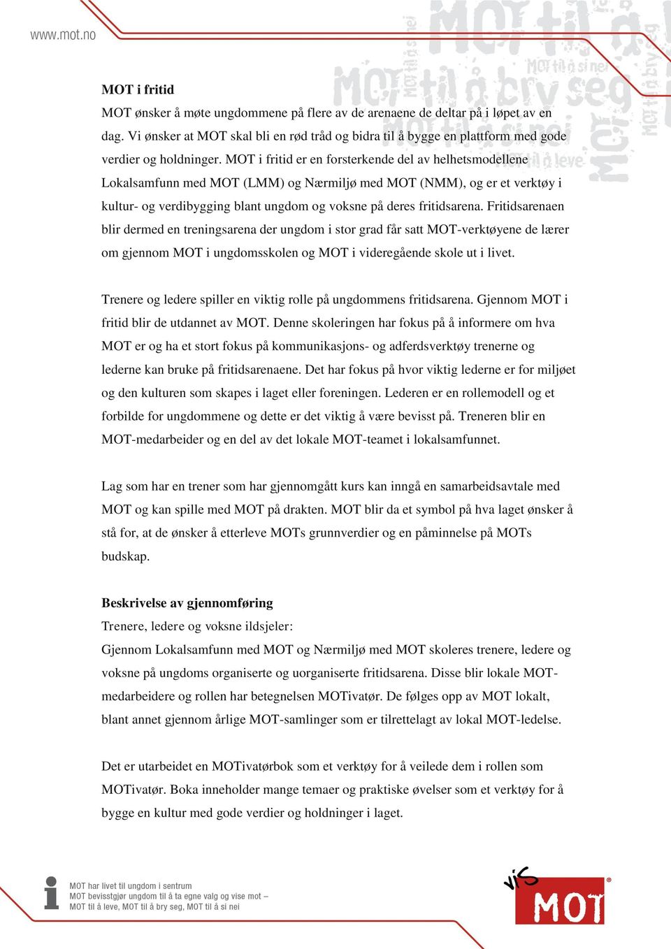 MOT i fritid er en forsterkende del av helhetsmodellene Lokalsamfunn med MOT (LMM) og Nærmiljø med MOT (NMM), og er et verktøy i kultur- og verdibygging blant ungdom og voksne på deres fritidsarena.