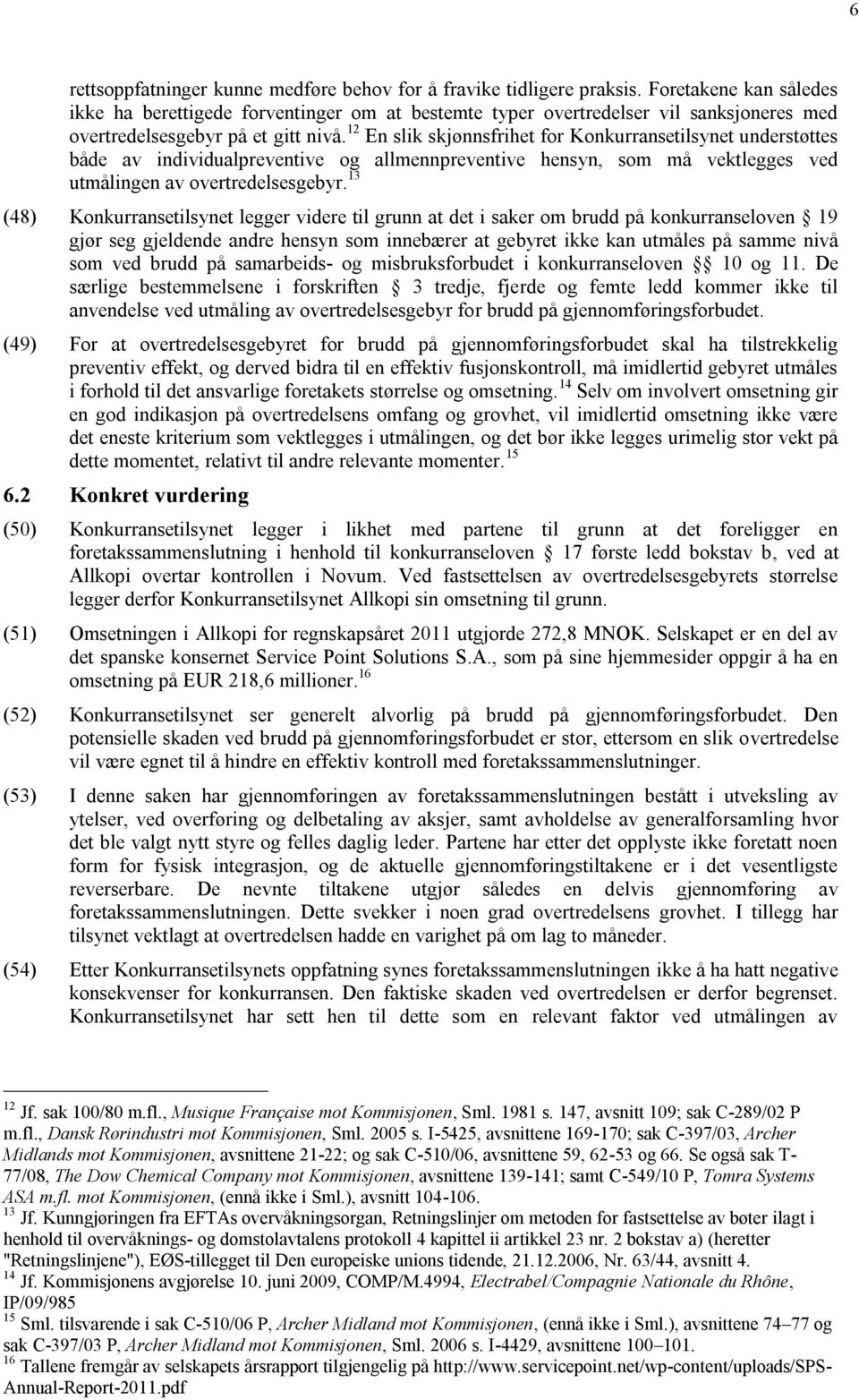 12 En slik skjønnsfrihet for Konkurransetilsynet understøttes både av individualpreventive og allmennpreventive hensyn, som må vektlegges ved utmålingen av overtredelsesgebyr.