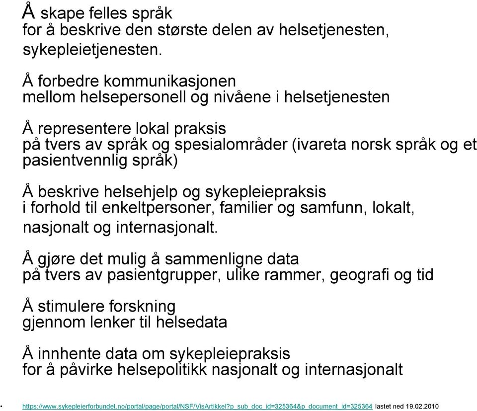 beskrive helsehjelp og sykepleiepraksis i forhold til enkeltpersoner, familier og samfunn, lokalt, nasjonalt og internasjonalt.