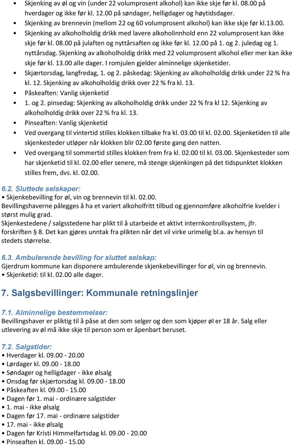 00 på julaften og nyttårsaften og ikke før kl. 12.00 på 1. og 2. juledag og 1. nyttårsdag. Skjenking av alkoholholdig drikk med 22 volumprosent alkohol eller mer kan ikke skje før kl. 13.