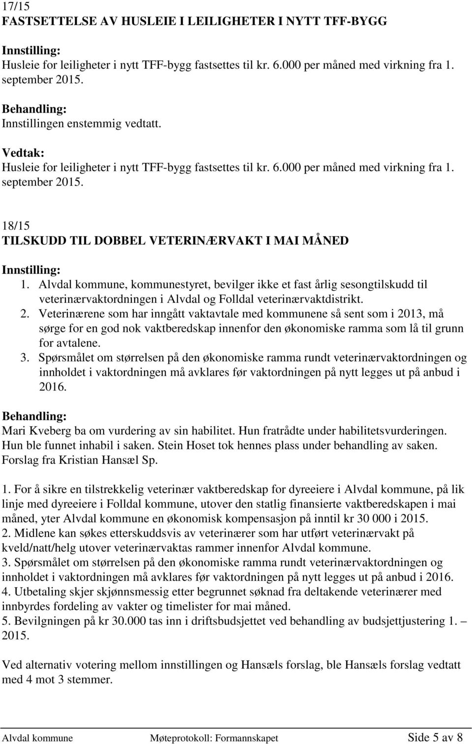 Alvdal kommune, kommunestyret, bevilger ikke et fast årlig sesongtilskudd til veterinærvaktordningen i Alvdal og Folldal veterinærvaktdistrikt. 2.