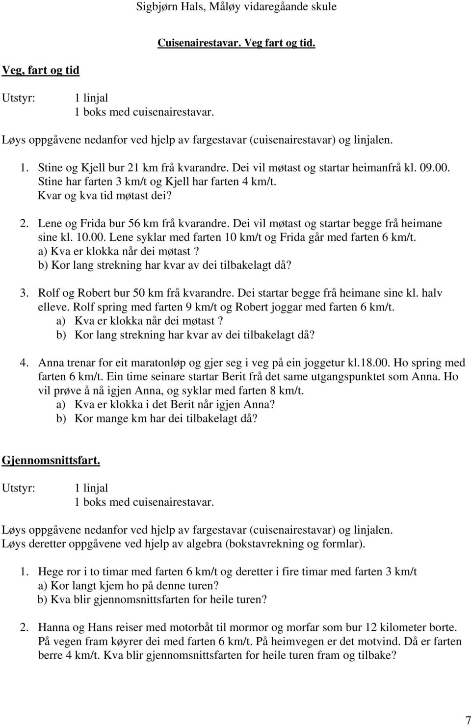 Dei vil møtast og startar begge frå heimane sine kl. 10.00. Lene syklar med farten 10 km/t og Frida går med farten 6 km/t. a) Kva er klokka når dei møtast?