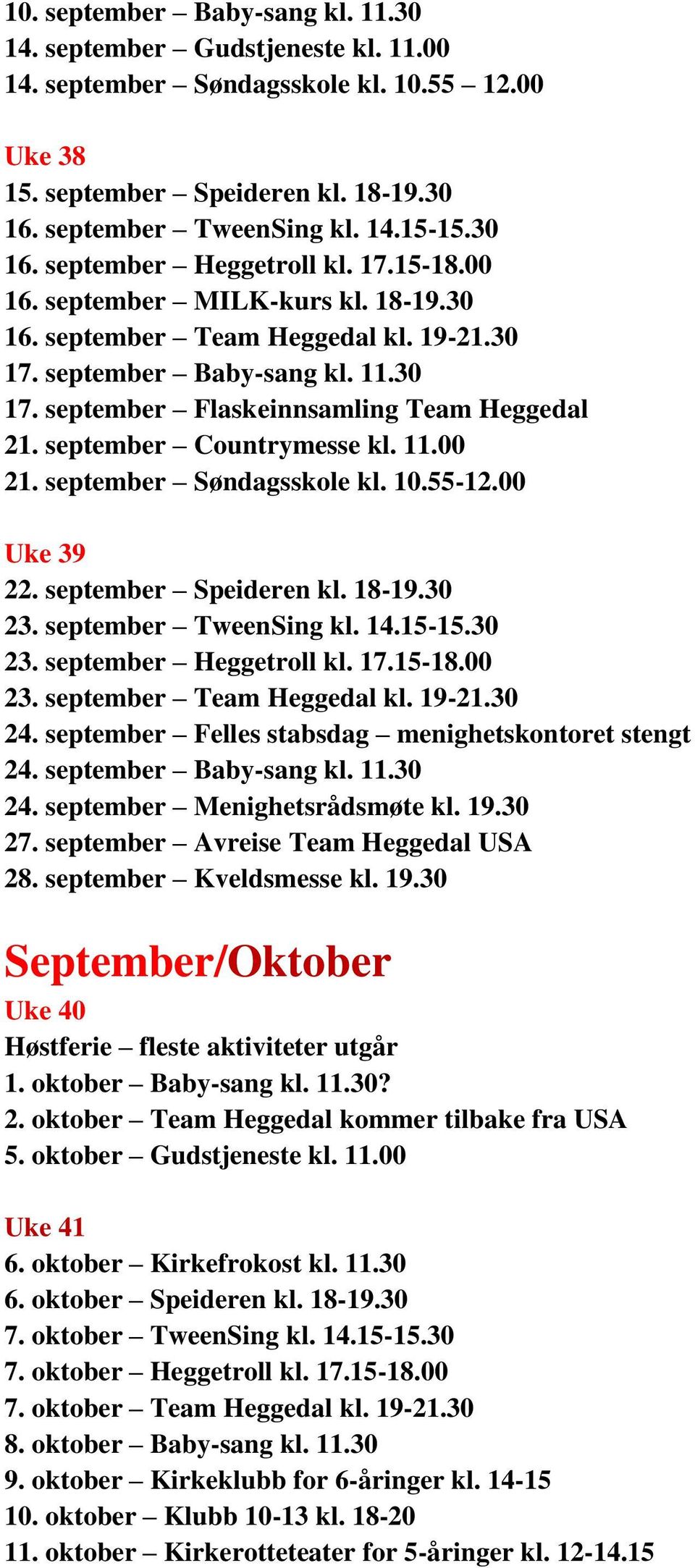 september Countrymesse kl. 11.00 21. september Søndagsskole kl. 10.55-12.00 Uke 39 22. september Speideren kl. 18-19.30 23. september TweenSing kl. 14.15-15.30 23. september Heggetroll kl. 17.15-18.