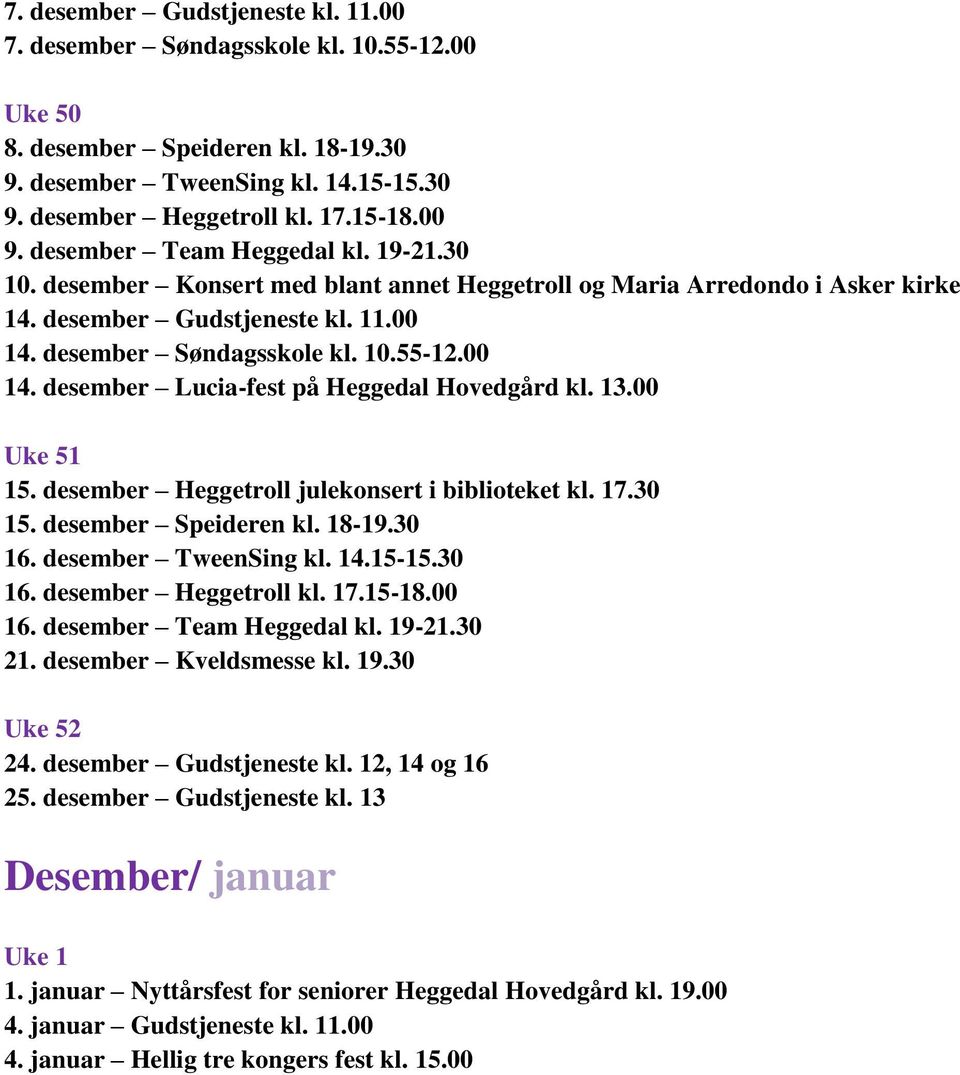 desember Søndagsskole kl. 10.55-12.00 14. desember Lucia-fest på Heggedal Hovedgård kl. 13.00 Uke 51 15. desember Heggetroll julekonsert i biblioteket kl. 17.30 15. desember Speideren kl. 18-19.30 16.