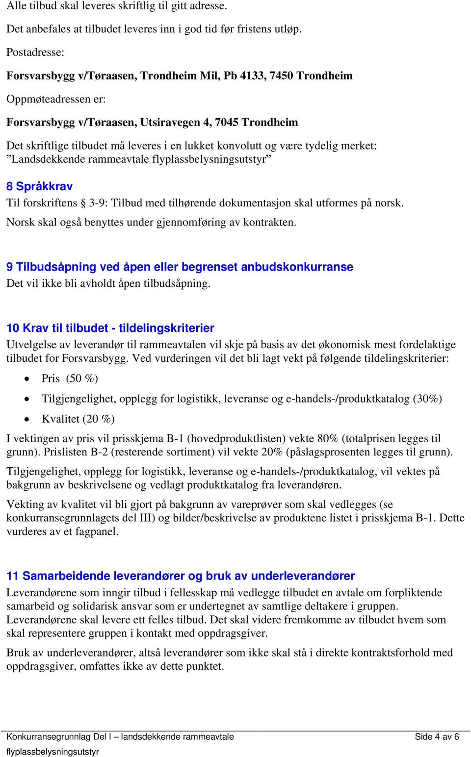 konvolutt og være tydelig merket: Landsdekkende rammeavtale 8 Språkkrav Til forskriftens 3-9: Tilbud med tilhørende dokumentasjon skal utformes på norsk.