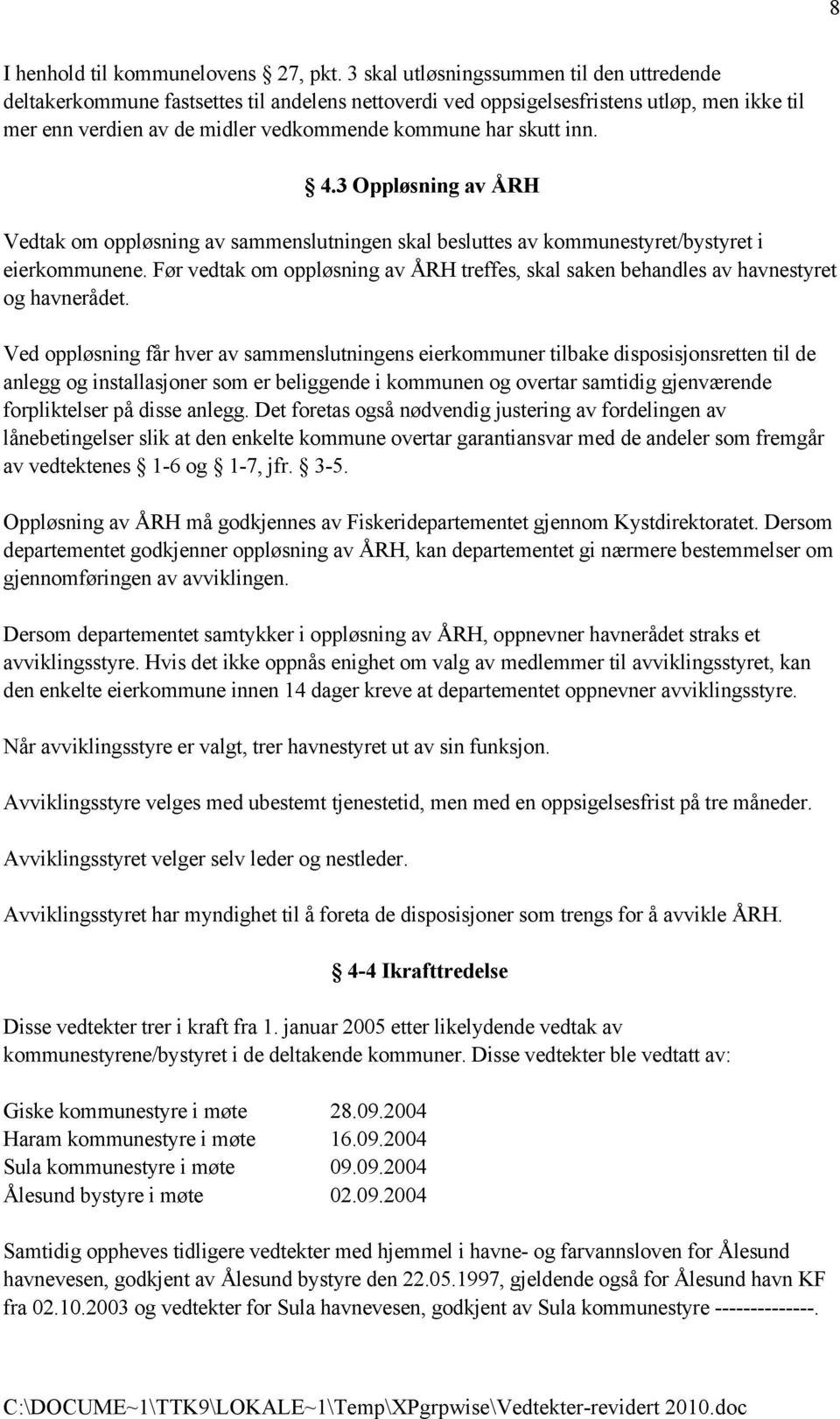 inn. 4.3 Oppløsning av ÅRH Vedtak om oppløsning av sammenslutningen skal besluttes av kommunestyret/bystyret i eierkommunene.