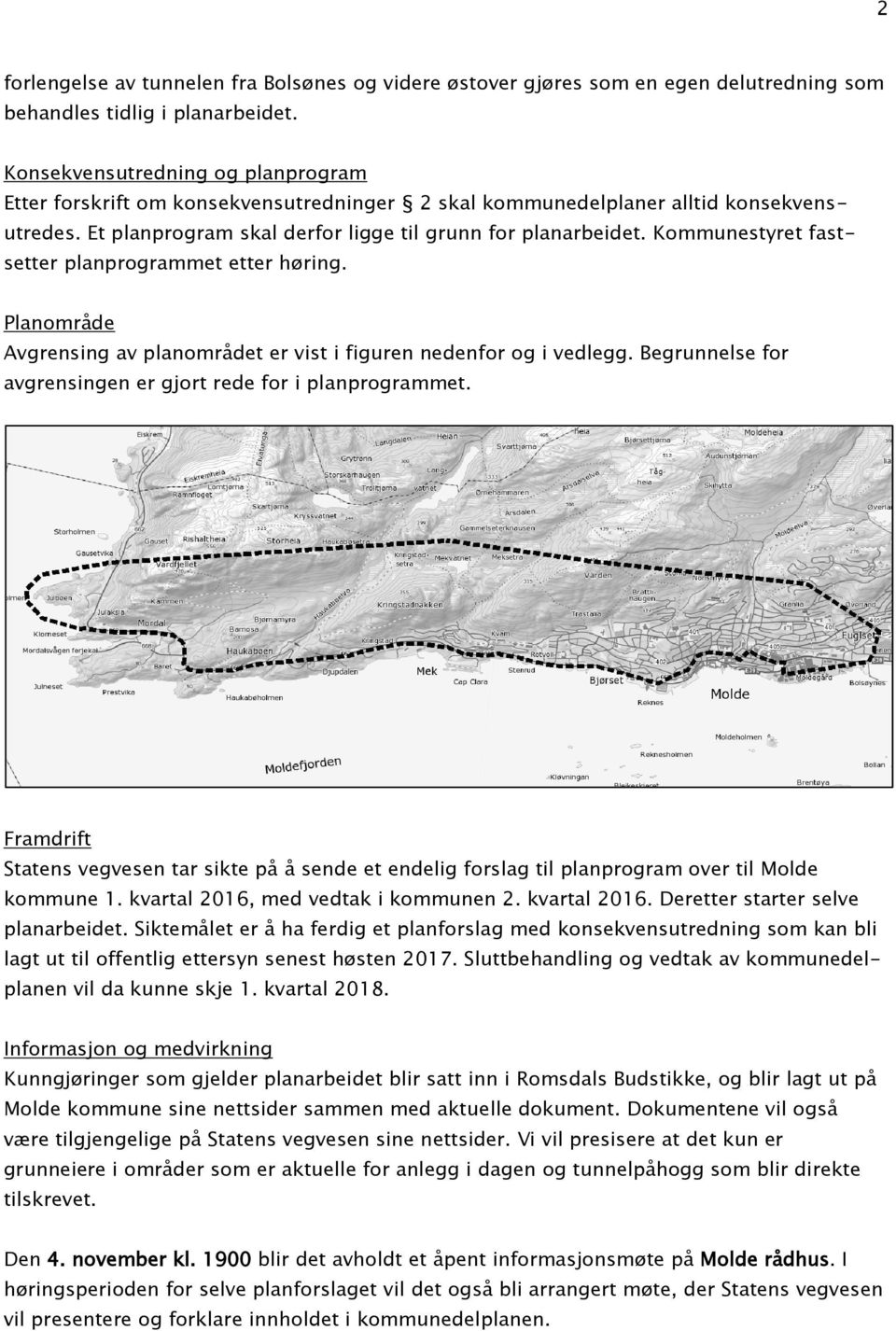 Kommunestyret fastsetter planprogrammet etter høring. Planområde Avgrensing av planområdet er vist i figuren nedenfor og i vedlegg. Begrunnelse for avgrensingen er gjort rede for i planprogrammet.